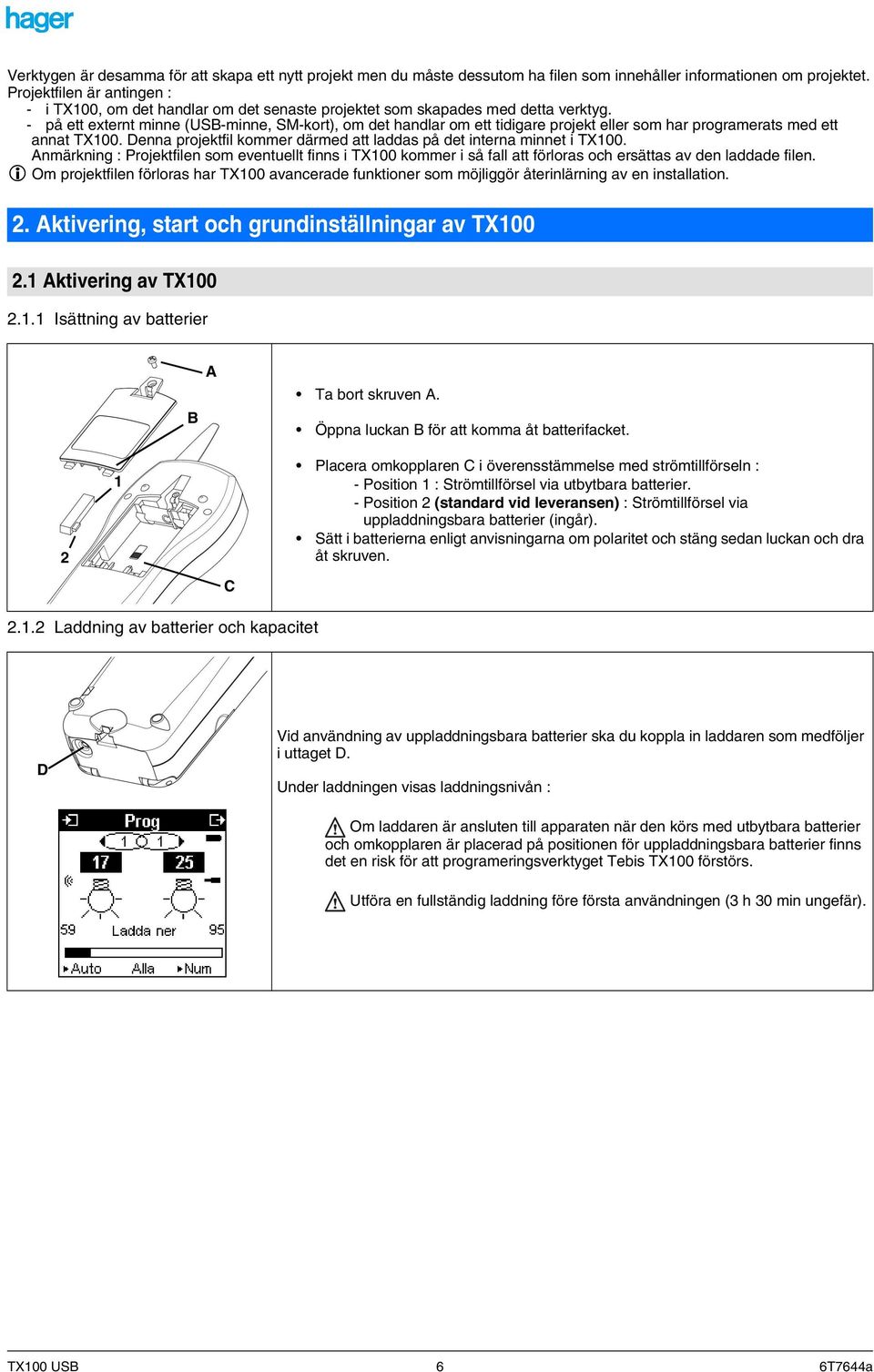 - på ett externt minne (USB-minne, SM-kort), om det handlar om ett tidigare projekt eller som har programerats med ett annat TX100.