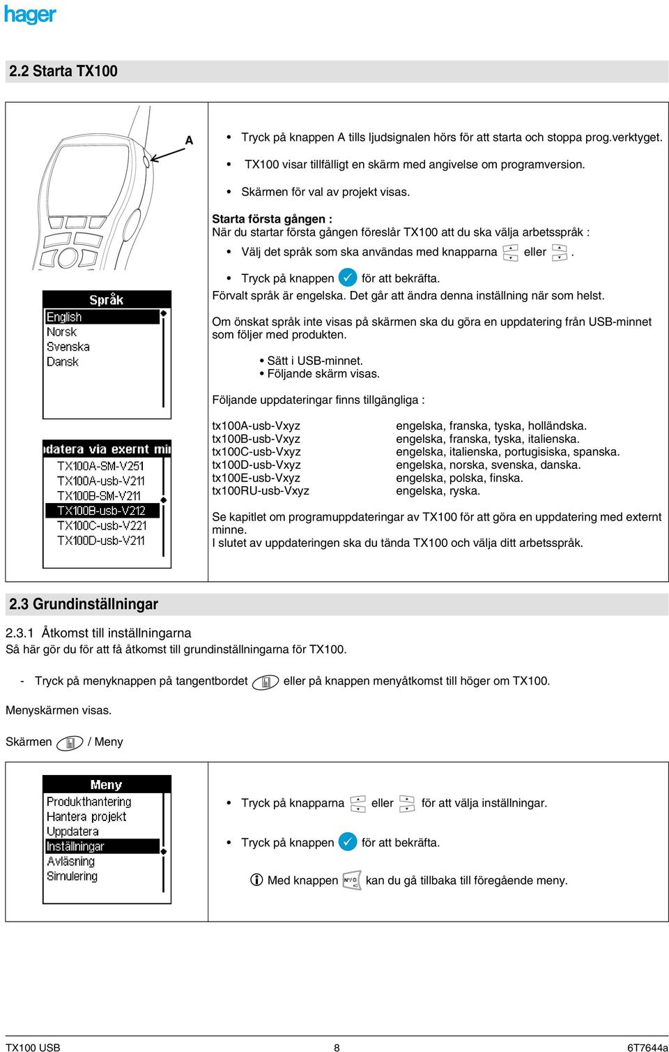 Förvalt språk är engelska. Det går att ändra denna inställning när som helst. Om önskat språk inte visas på skärmen ska du göra en uppdatering från USB-minnet som följer med produkten.