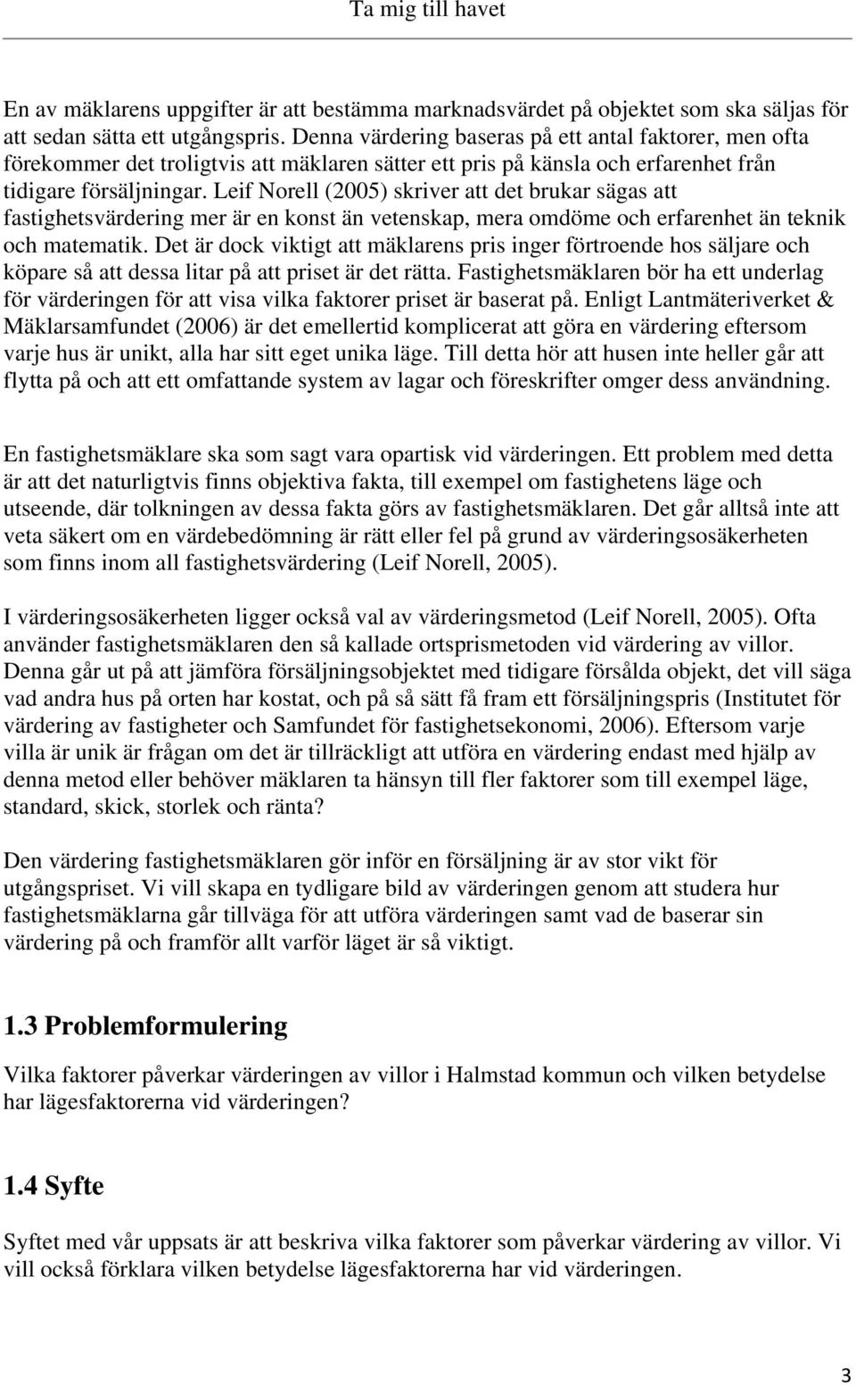 Leif Norell (2005) skriver att det brukar sägas att fastighetsvärdering mer är en konst än vetenskap, mera omdöme och erfarenhet än teknik och matematik.