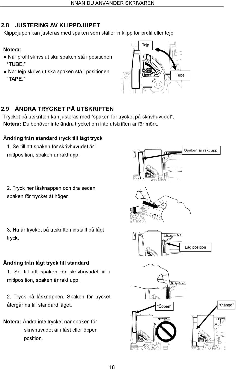 9 Tube ÄNDRA TRYCKET Å UTSKRIFTEN Trycket på utskriften kan justeras med spaken för trycket på skrivhuvudet. Notera: Du behöver inte ändra trycket om inte utskriften är för mörk.