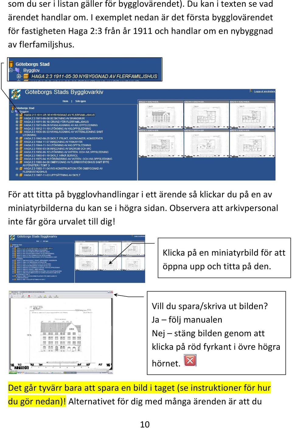 För att titta på bygglovhandlingar i ett ärende så klickar du på en av miniatyrbilderna du kan se i högra sidan. Observera att arkivpersonal inte får göra urvalet till dig!