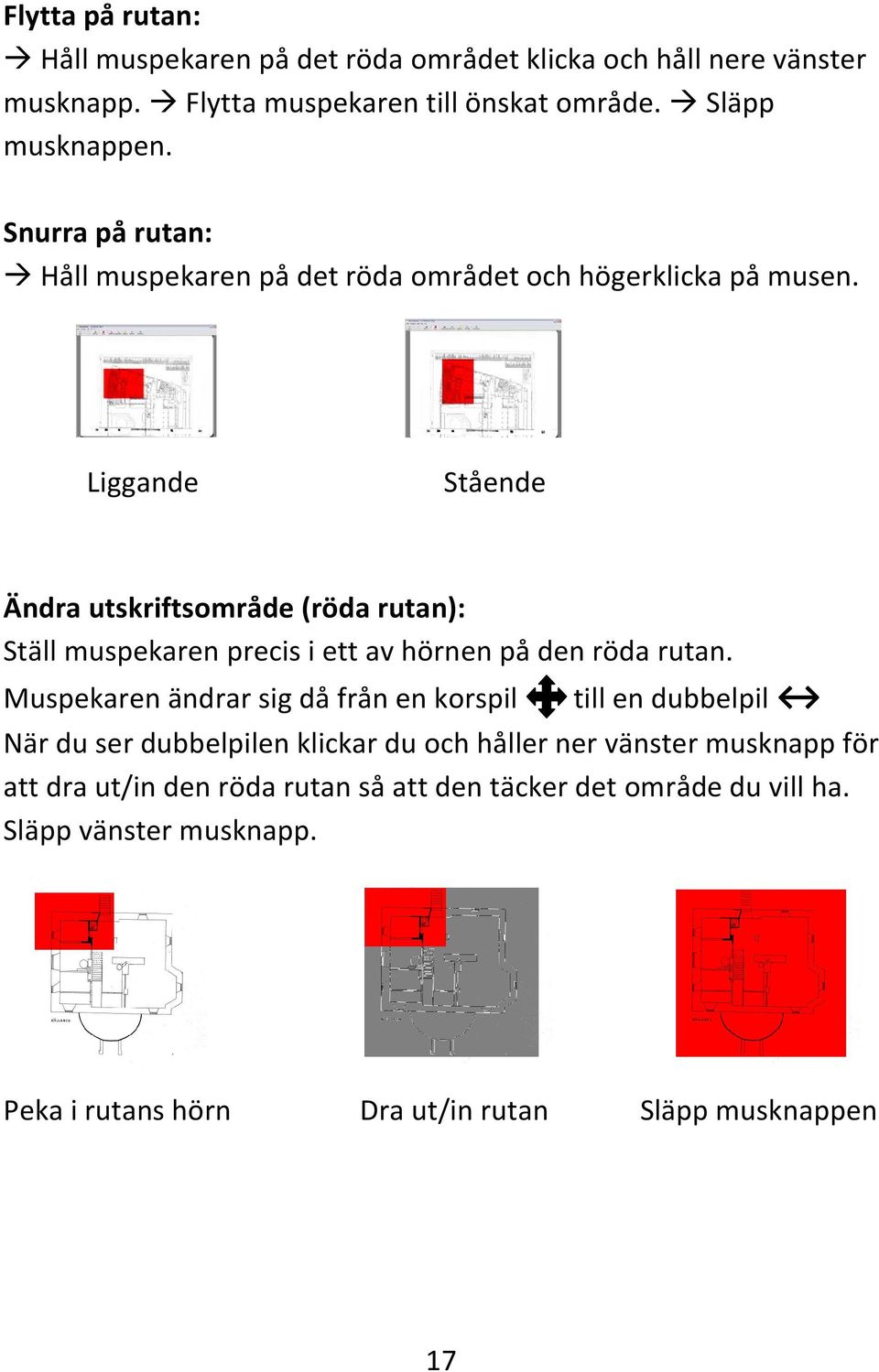 Liggande Stående Ändra utskriftsområde (röda rutan): Ställ muspekaren precis i ett av hörnen på den röda rutan.