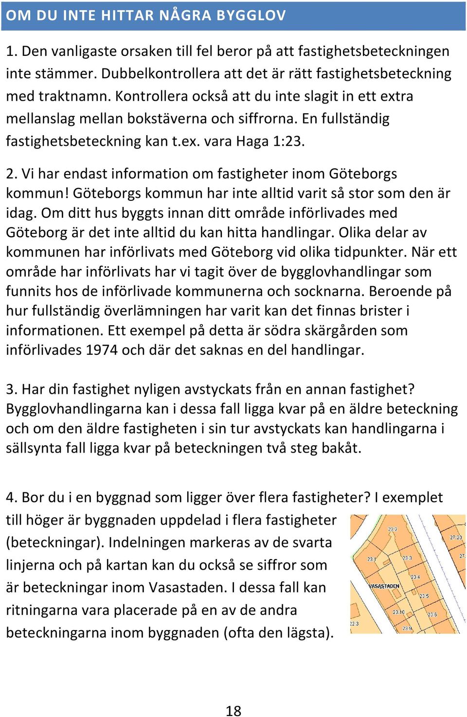 Vi har endast information om fastigheter inom Göteborgs kommun! Göteborgs kommun har inte alltid varit så stor som den är idag.