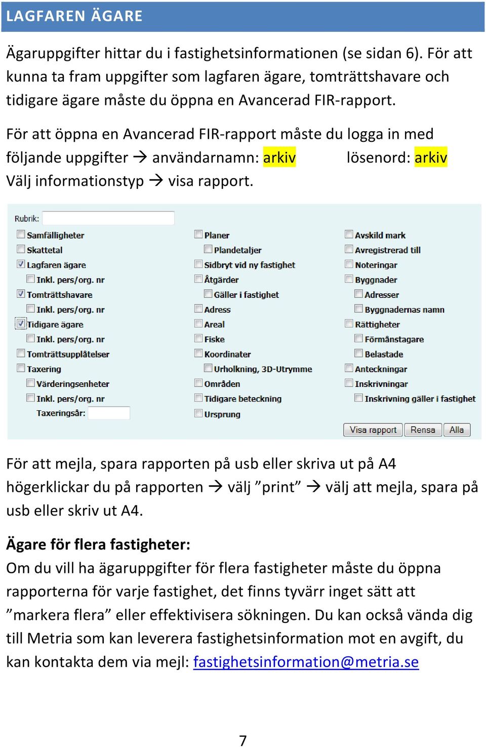 För att öppna en Avancerad FIR-rapport måste du logga in med följande uppgifter användarnamn: arkiv lösenord: arkiv Välj informationstyp visa rapport.