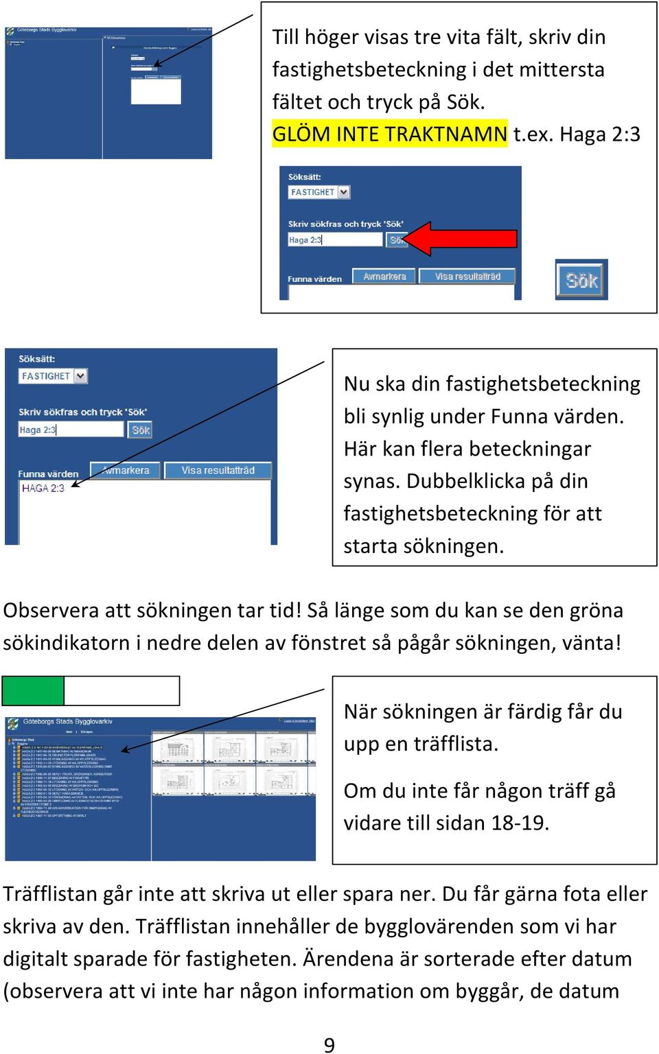 Observera att sökningen tar tid! Så länge som du kan se den gröna sökindikatorn i nedre delen av fönstret så pågår sökningen, vänta! När sökningen är färdig får du upp en träfflista.