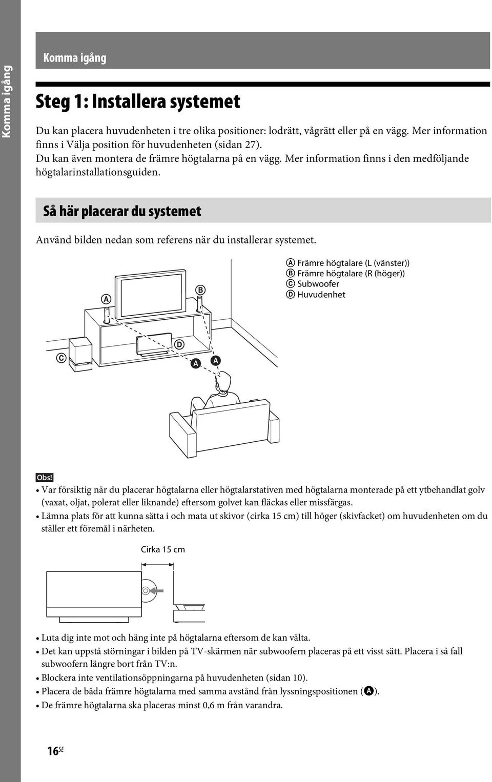 Så här placerar du systemet Använd bilden nedan som referens när du installerar systemet.