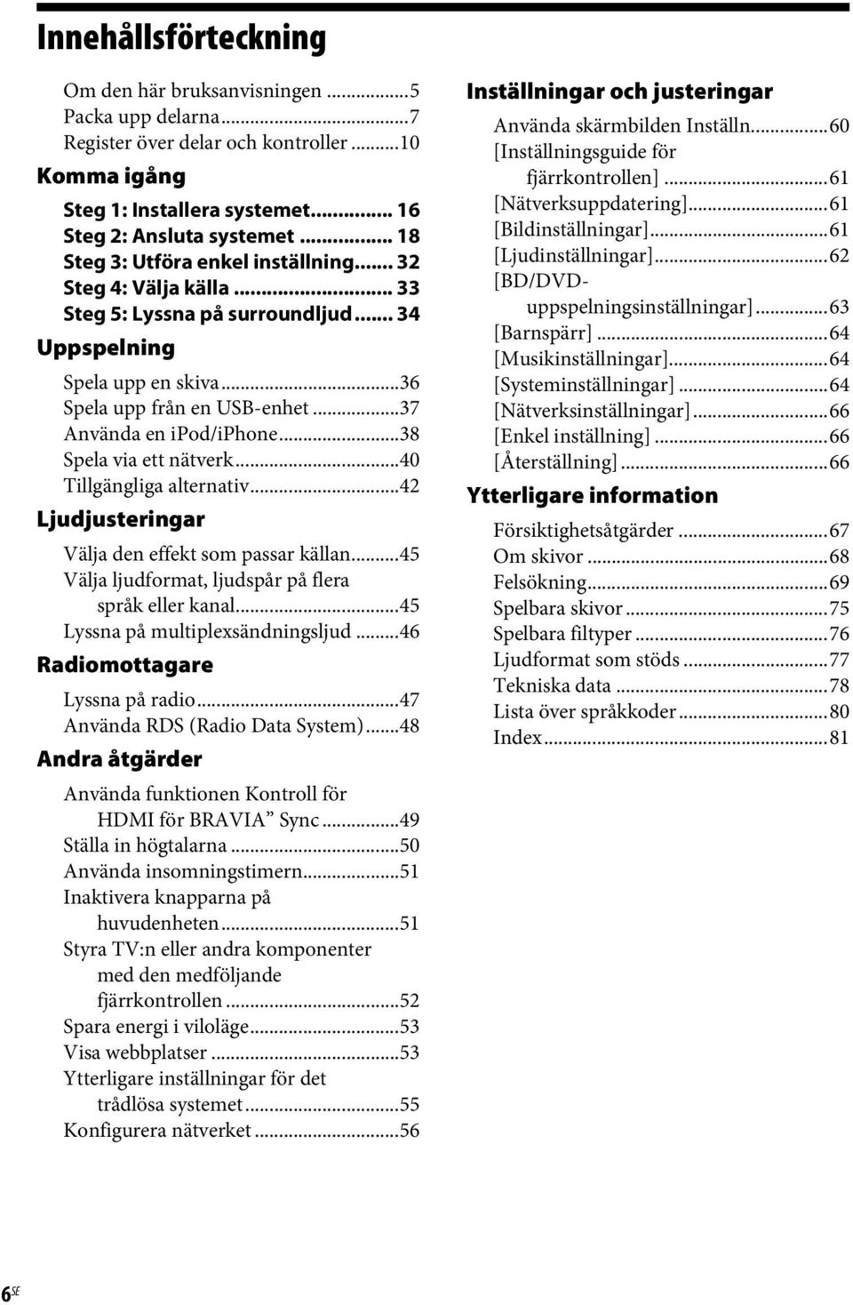 ..38 Spela via ett nätverk...40 Tillgängliga alternativ...42 Ljudjusteringar Välja den effekt som passar källan...45 Välja ljudformat, ljudspår på flera språk eller kanal.