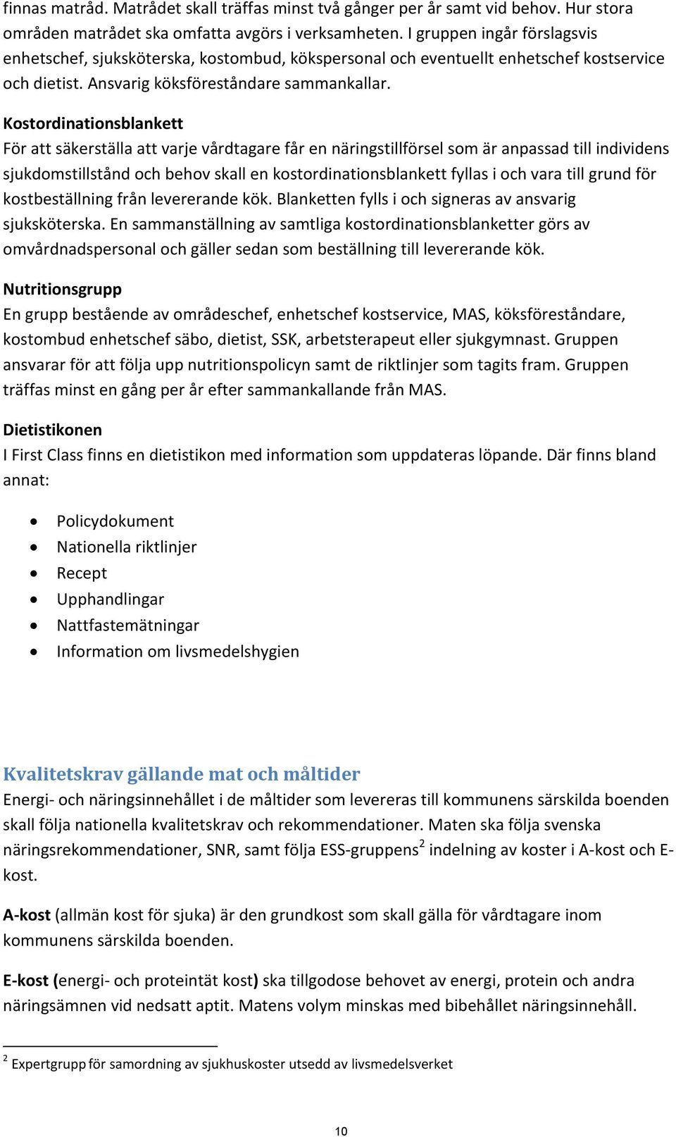 Koordinationsblankett För att säkerälla att varje vårdtagare får en näringillförsel som är anpassad till individens sjukdomillånd och behov skall en koordinationsblankett fyllas i och vara till grund