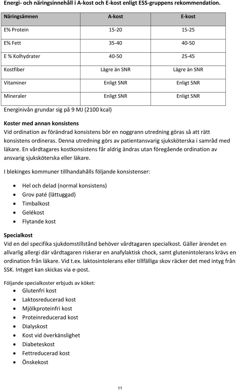 Energinivån grundar sig på 9 MJ (2100 kcal) Koer med annan konsiens Vid ordination av förändrad konsiens bör en noggrann utredning göras så att rätt konsiens ordineras.