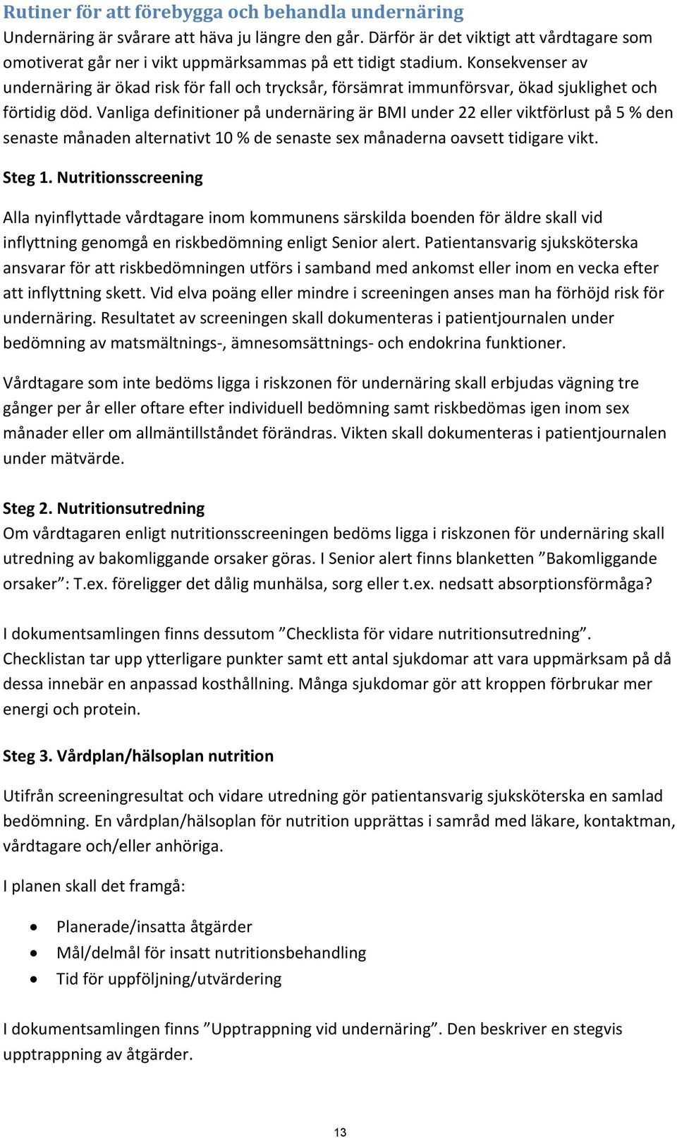 Konsekvenser av undernäring är ökad risk för fall och trycksår, försämrat immunförsvar, ökad sjuklighet och förtidig död.