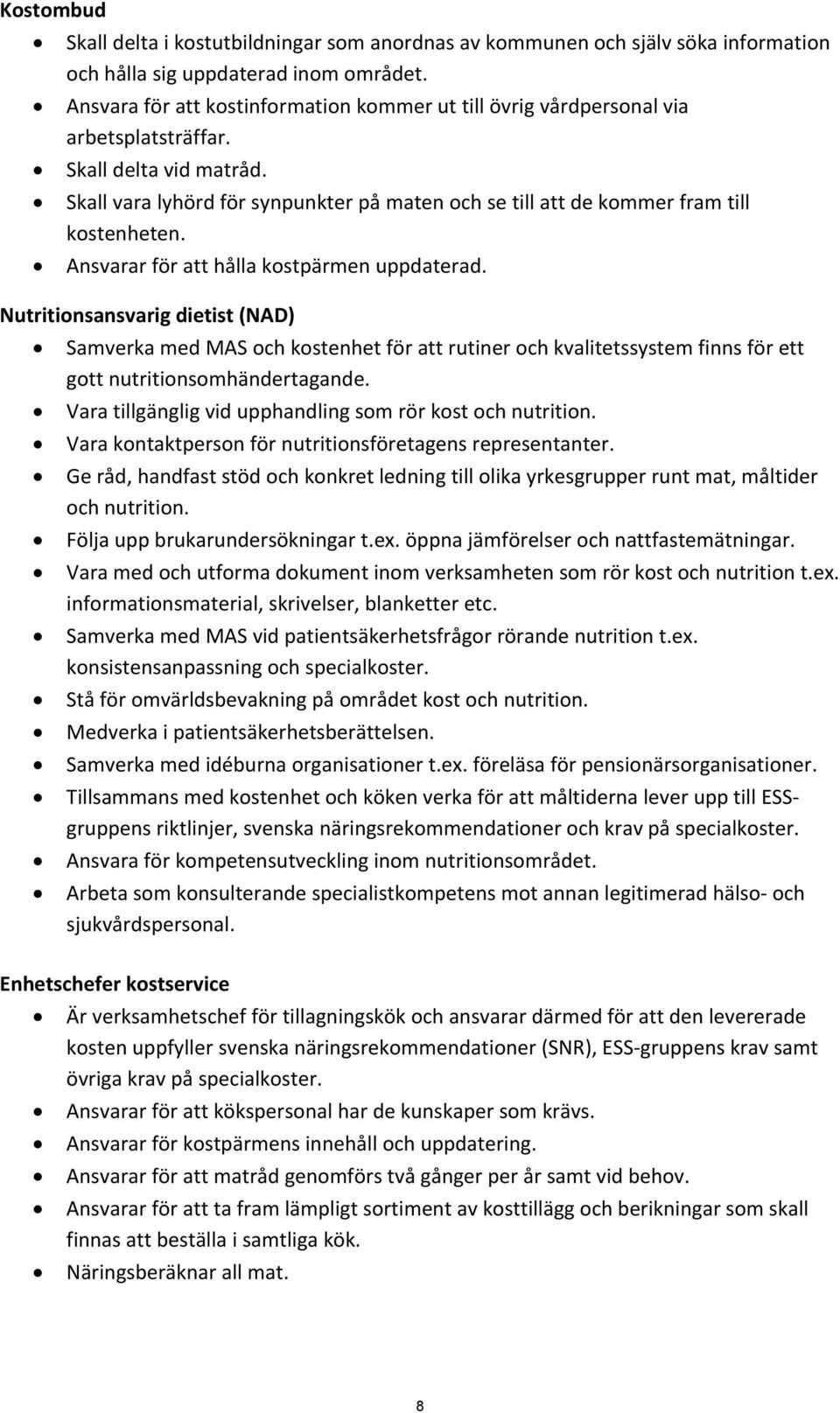 Ansvarar för att hålla kopärmen uppdaterad. Nutritionsansvarig dieti (NAD) Samverka med MAS och koenhet för att rutiner och kvalitetssyem finns för ett gott nutritionsomhändertagande.