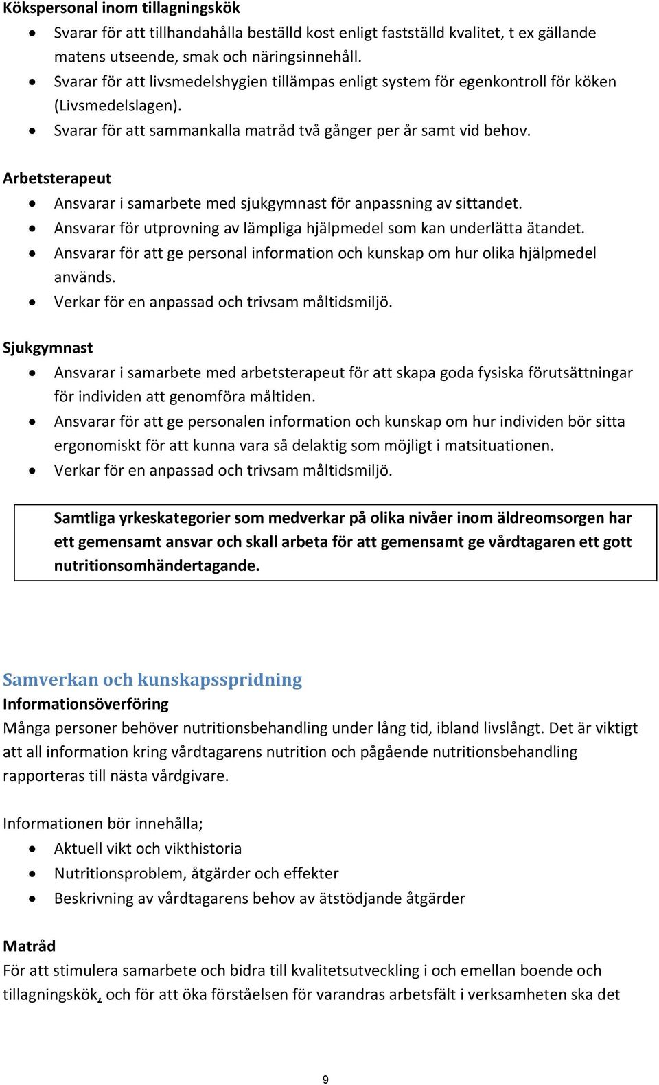 Arbeterapeut Ansvarar i samarbete med sjukgymna för anpassning av sittandet. Ansvarar för utprovning av lämpliga hjälpmedel som kan underlätta ätandet.