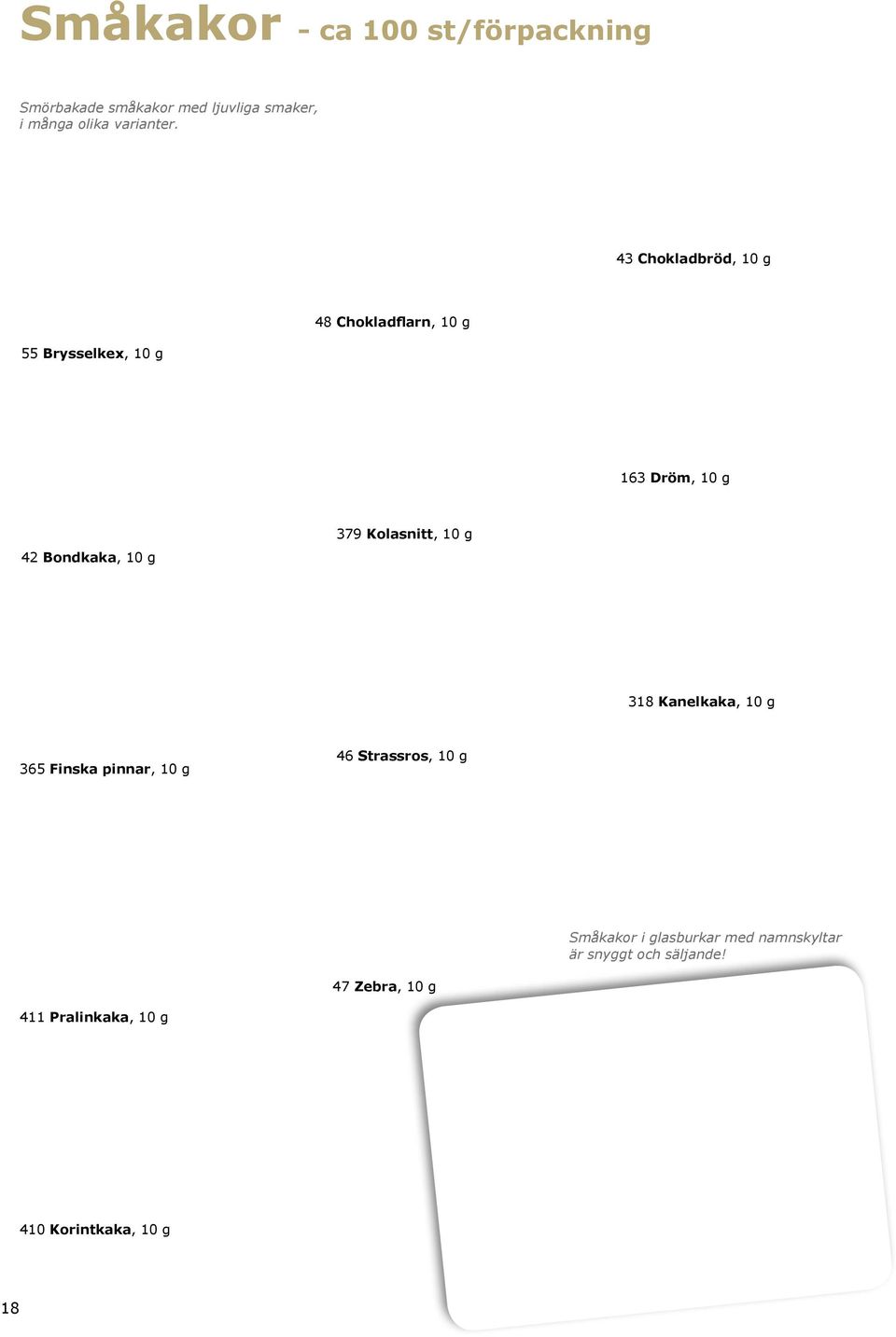 Kolasnitt, 10 g 318 Kanelkaka, 10 g 365 Finska pinnar, 10 g 46 Strassros, 10 g Småkakor i