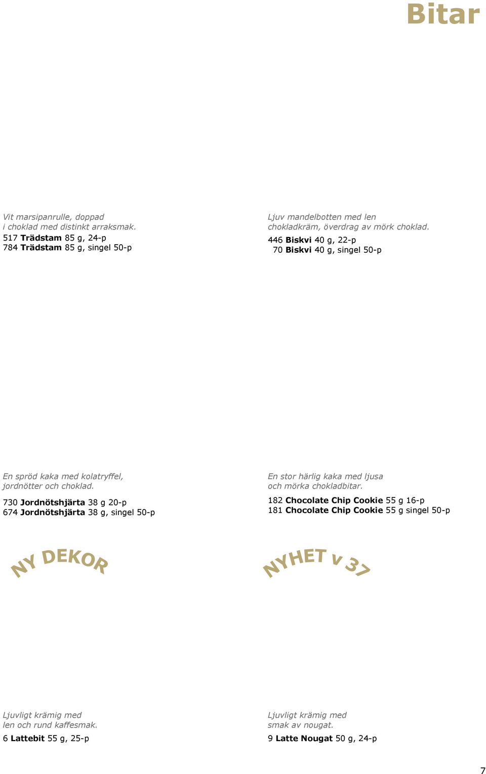 446 Biskvi 40 g, 22-p 70 Biskvi 40 g, singel 50-p En spröd kaka med kolatryffel, jordnötter och choklad.