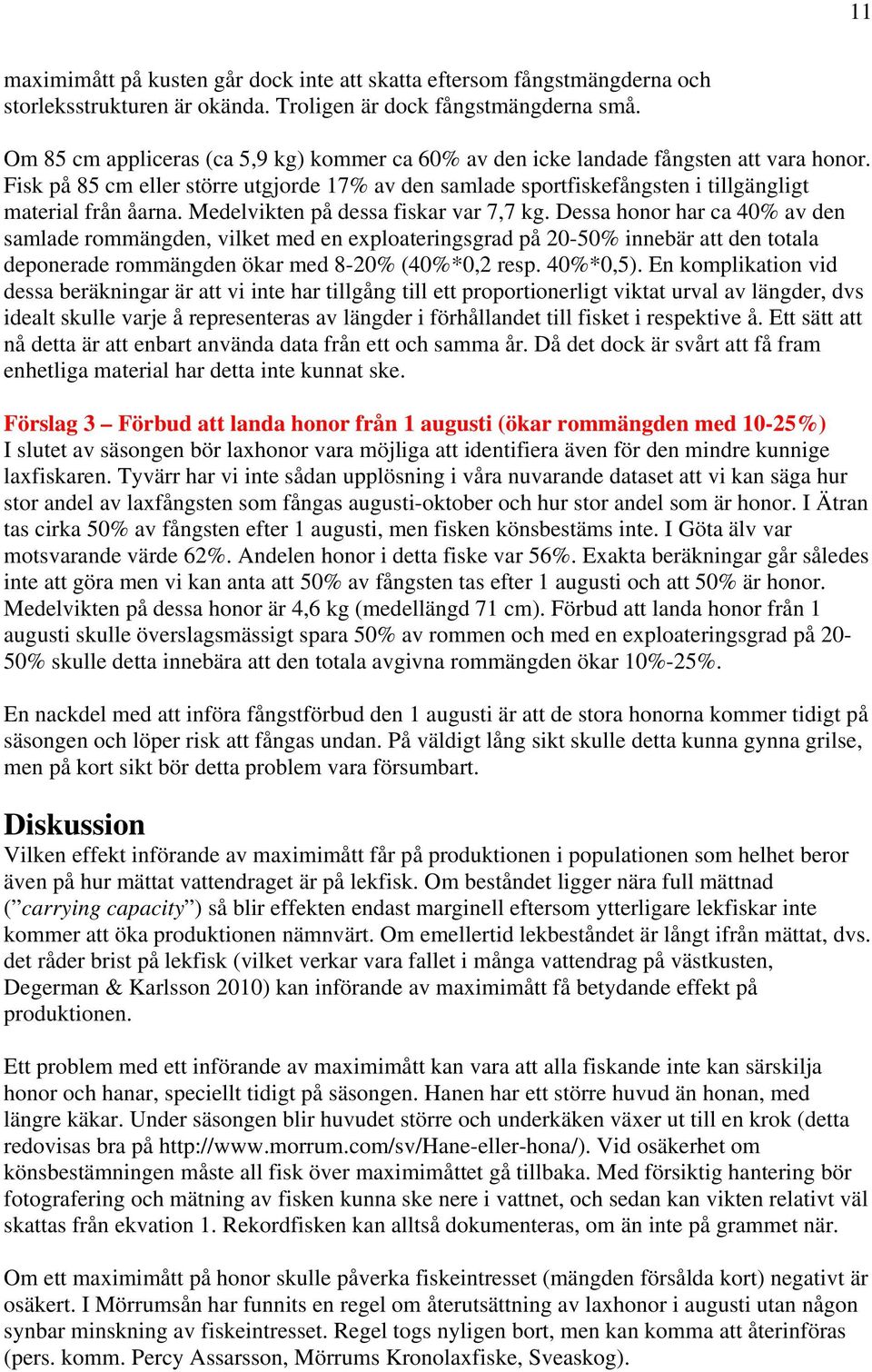 Medelvikten på dessa fiskar var 7,7 kg.