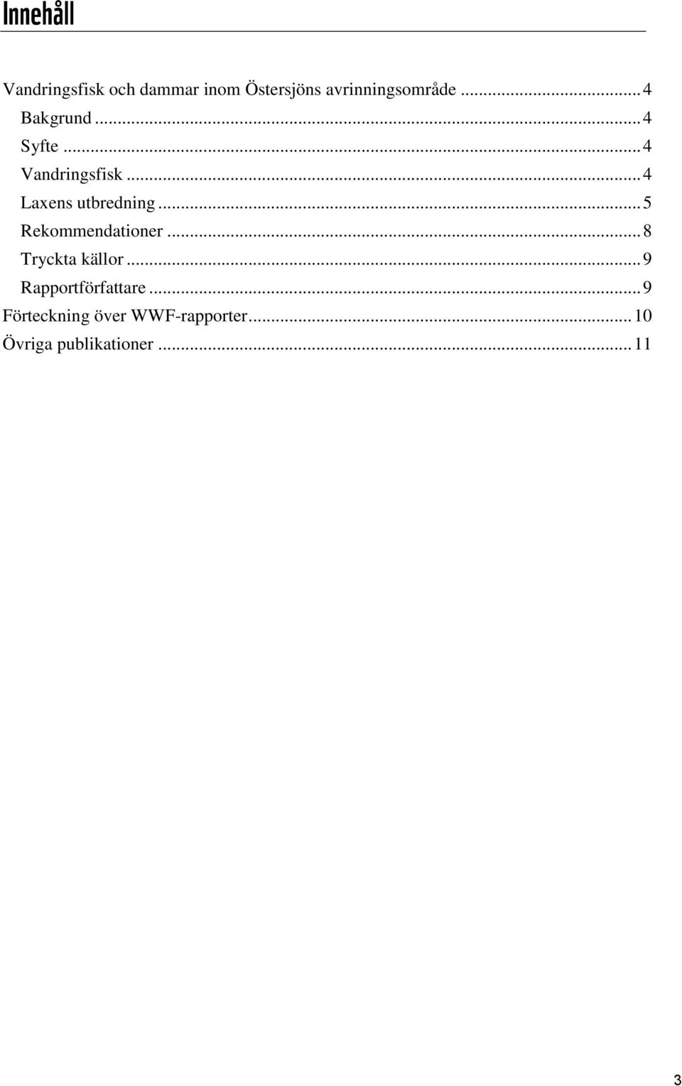 .. 5 Rekommendationer... 8 Tryckta källor... 9 Rapportförfattare.