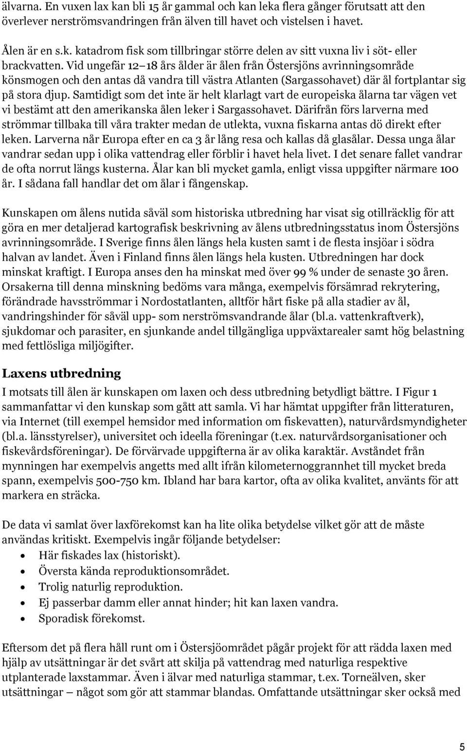 Samtidigt som det inte är helt klarlagt vart de europeiska ålarna tar vägen vet vi bestämt att den amerikanska ålen leker i Sargassohavet.