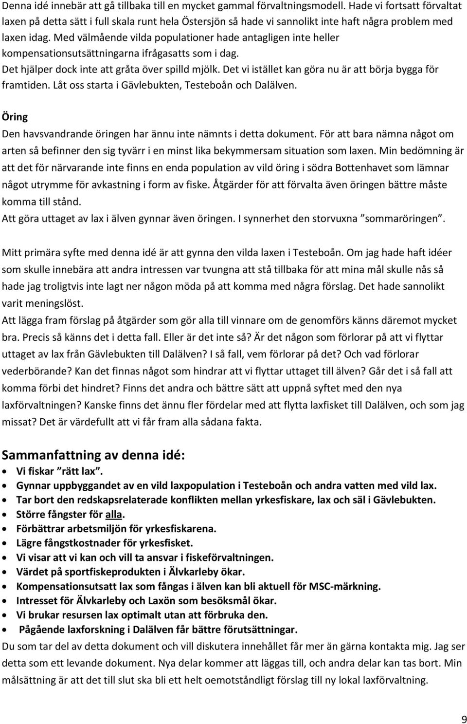 Med välmående vilda populationer hade antagligen inte heller kompensationsutsättningarna ifrågasatts som i dag. Det hjälper dock inte att gråta över spilld mjölk.