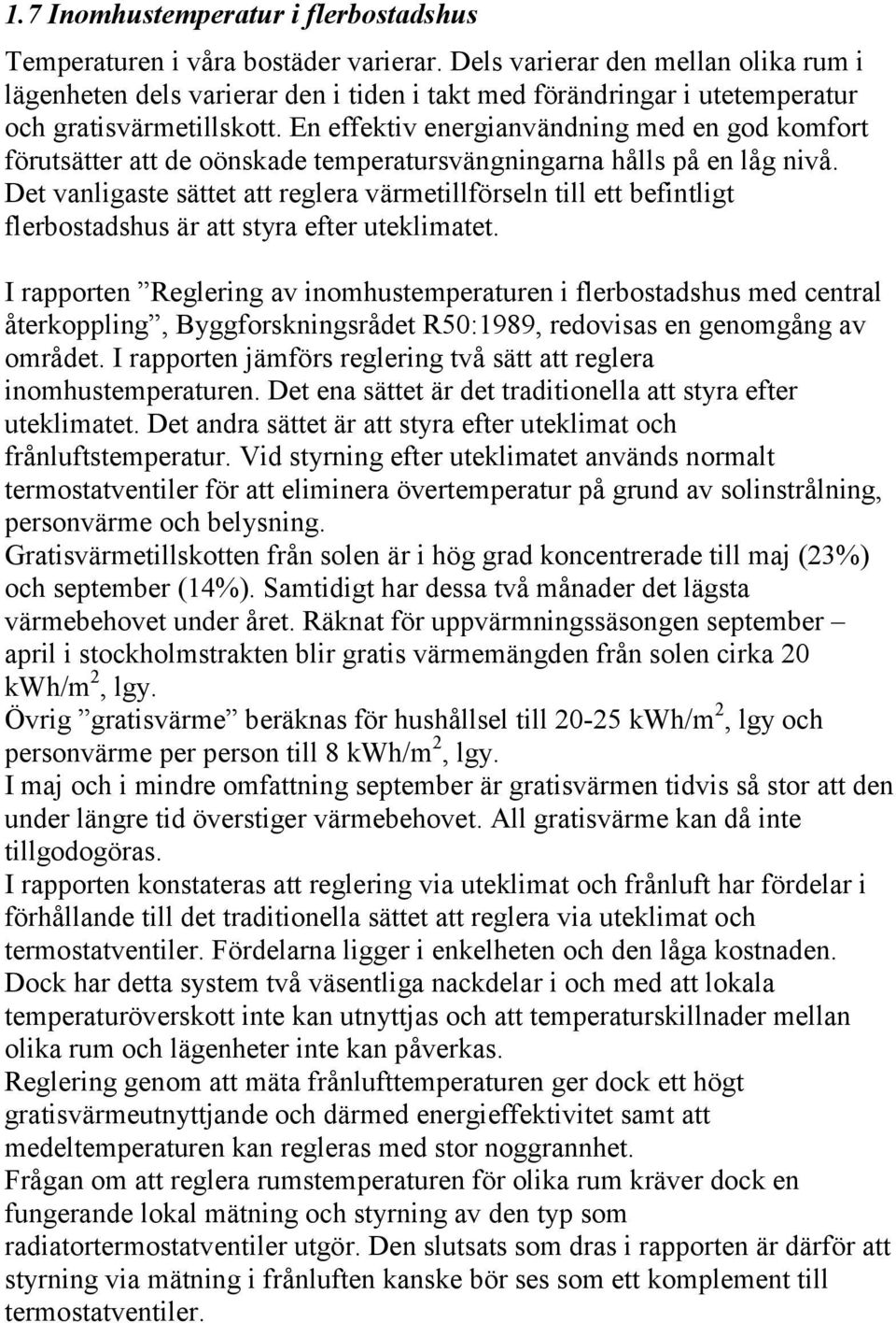 En effektiv energianvändning med en god komfort förutsätter att de oönskade temperatursvängningarna hålls på en låg nivå.