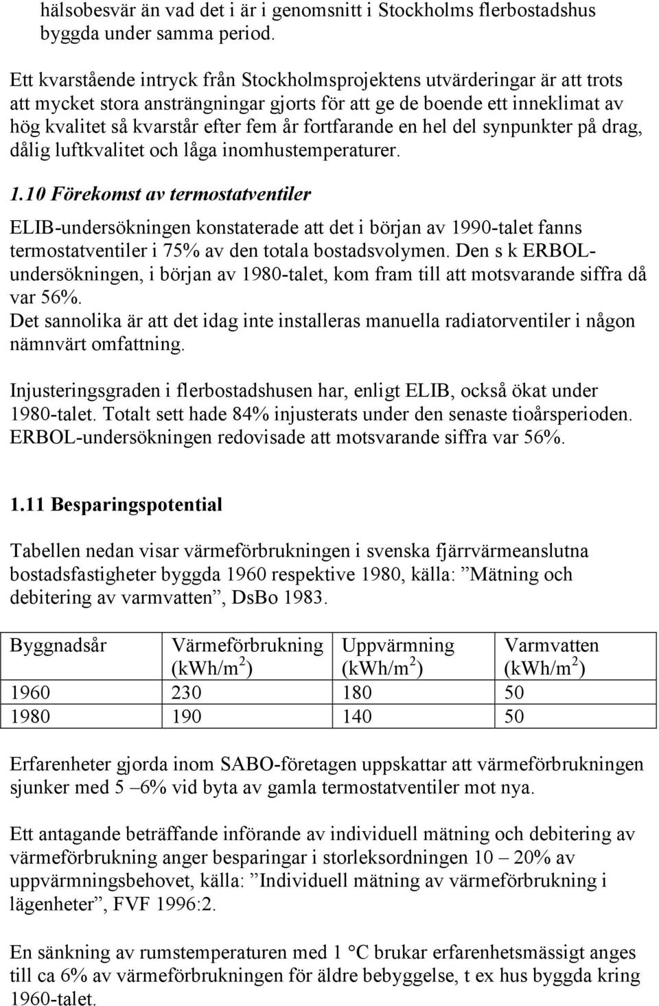 fortfarande en hel del synpunkter på drag, dålig luftkvalitet och låga inomhustemperaturer. 1.