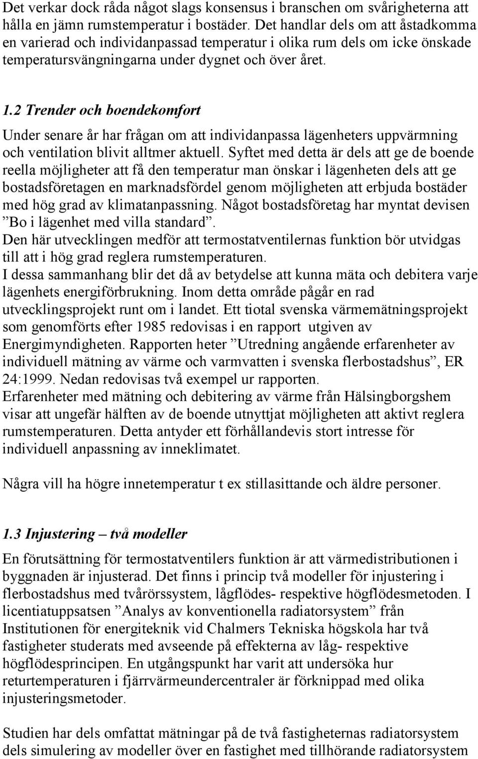 2 Trender och boendekomfort Under senare år har frågan om att individanpassa lägenheters uppvärmning och ventilation blivit alltmer aktuell.