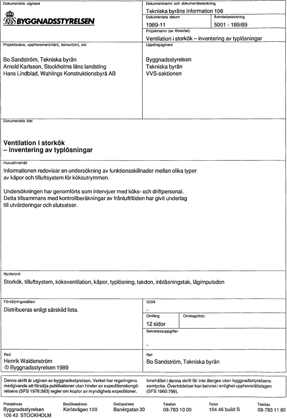 konsult(er), etc Uppdragsgivare Bo Sandström, Tekniska byrån Arnold Karlsson, Stockholms läns landsting Hans Lindblad, Wahlings Konstruktionsbyrå AB Byggnadsstyrelsen Tekniska byrån VVS-sektionen