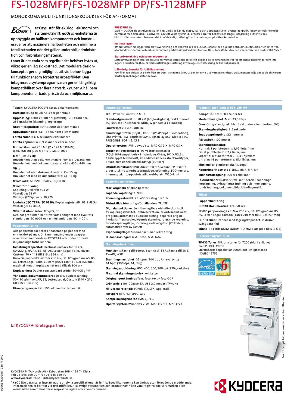 toner är det enda som regelbundet behöver bytas ut, vilket ger en låg sidkostnad. Det modulära designkonceptet ger dig möjlighet att vid behov lägga till funktioner som förbättrar arbetsflödet.