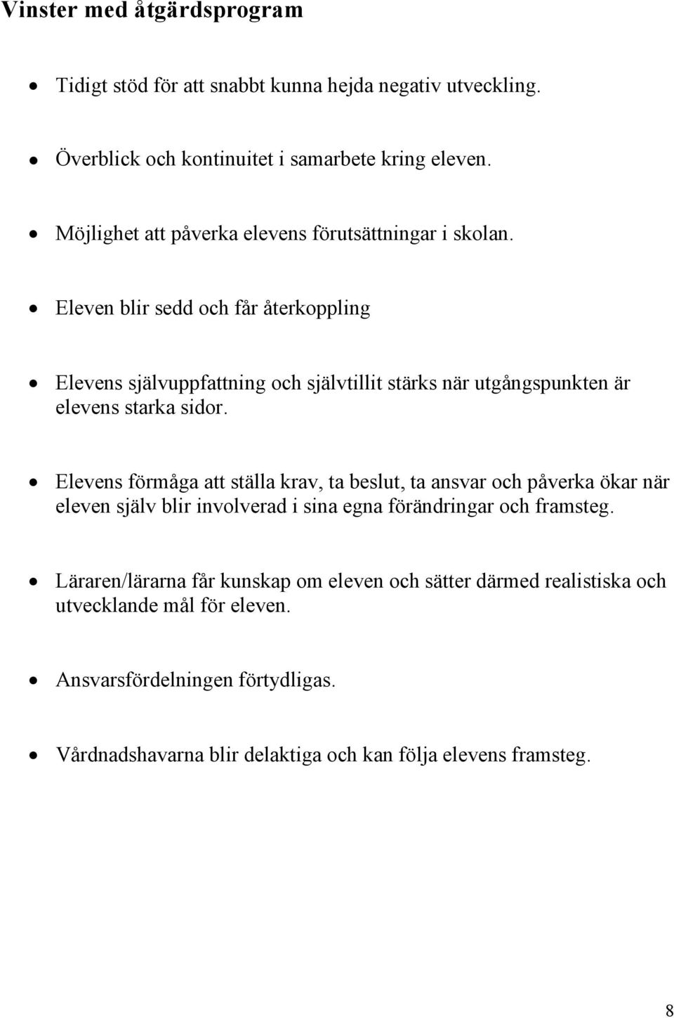 Eleven blir sedd och får återkoppling Elevens självuppfattning och självtillit stärks när utgångspunkten är elevens starka sidor.