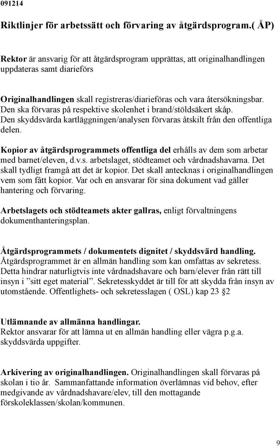 Den ska förvaras på respektive skolenhet i brand/stöldsäkert skåp. Den skyddsvärda kartläggningen/analysen förvaras åtskilt från den offentliga delen.