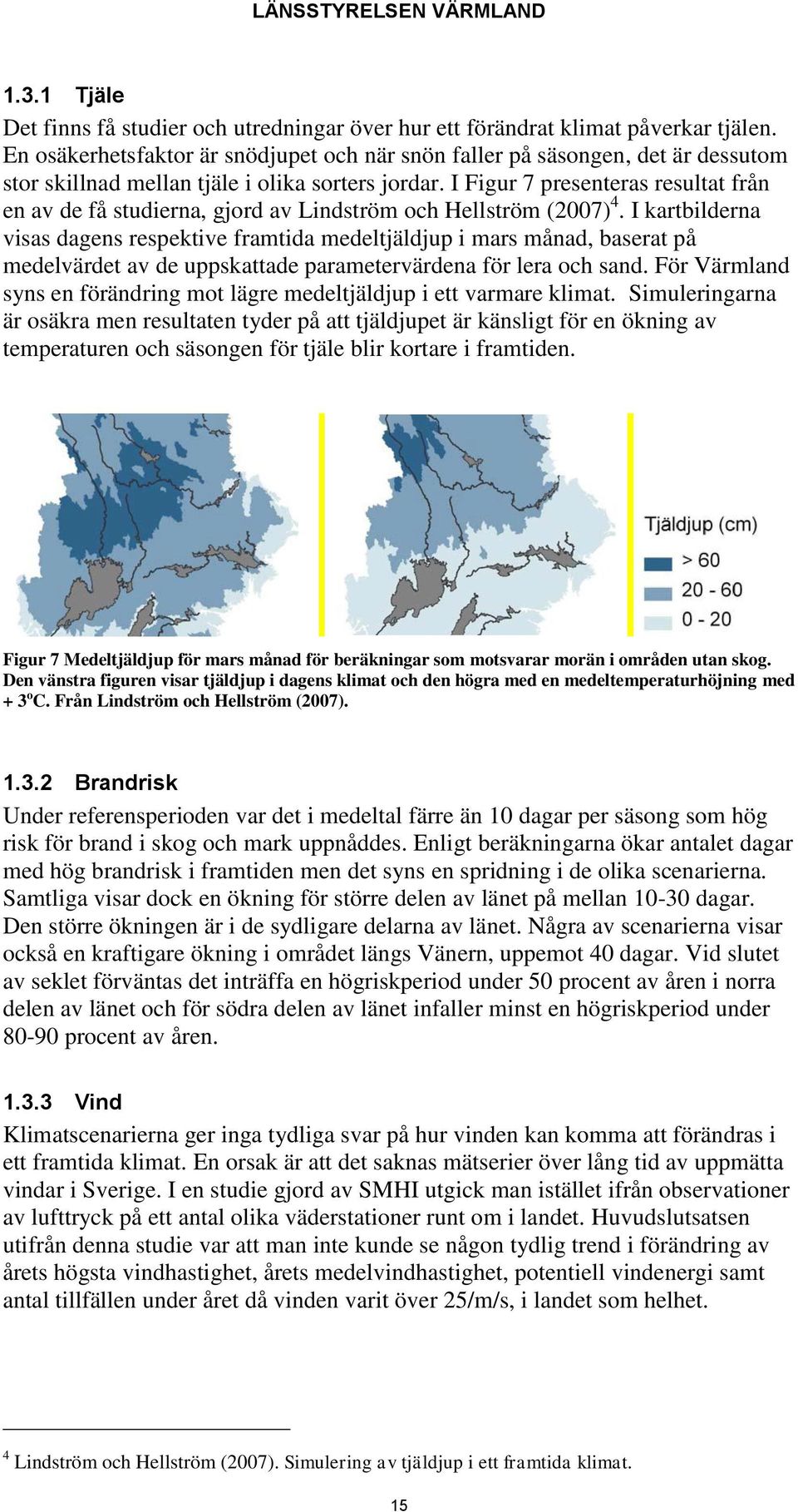 I Figur 7 presenteras resultat från en av de få studierna, gjord av Lindström och Hellström (2007) 4.