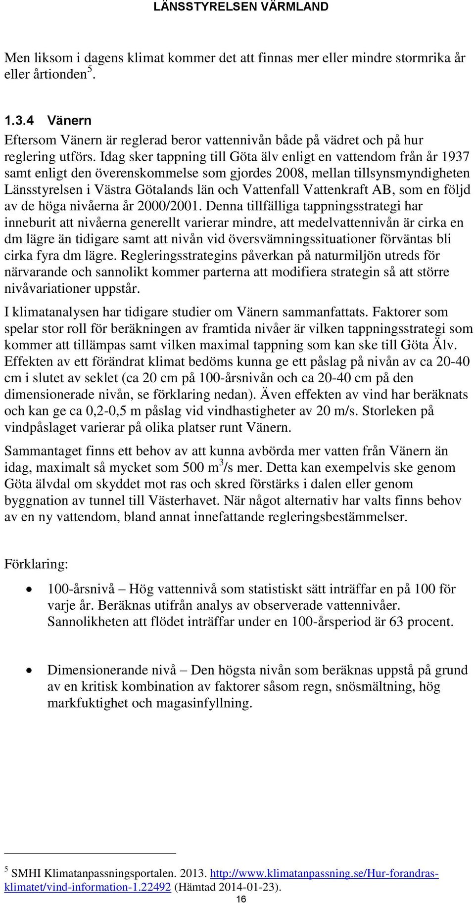 Vattenkraft AB, som en följd av de höga nivåerna år 2000/2001.