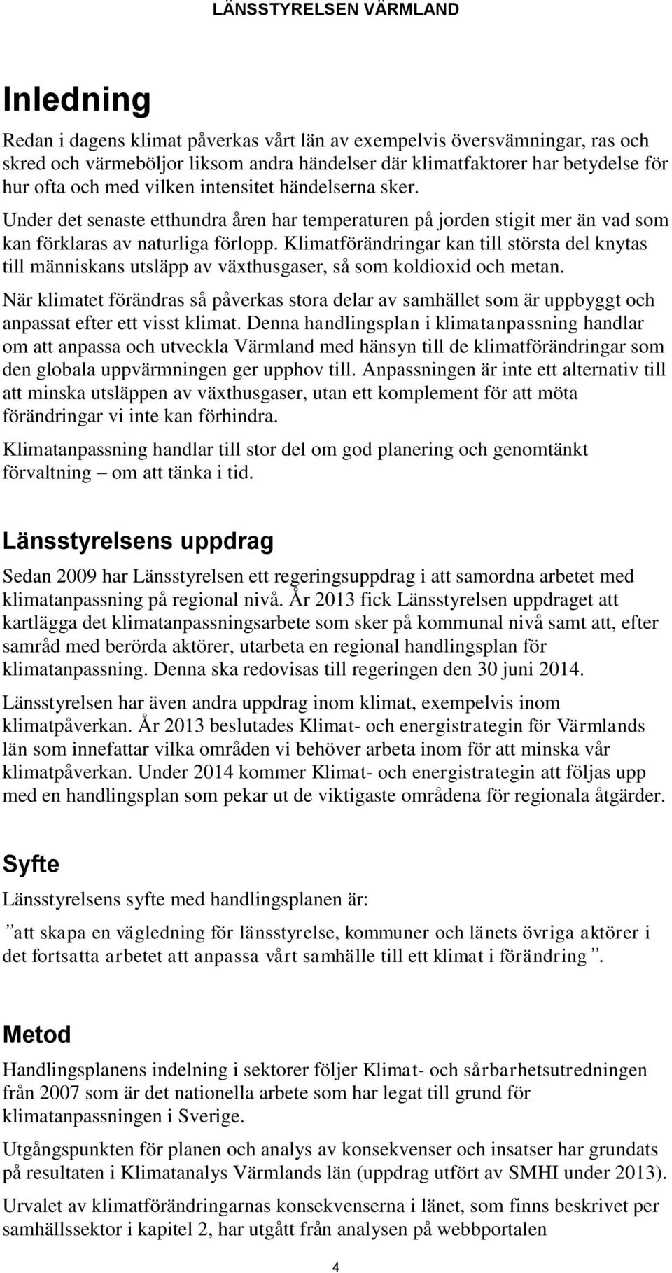 Klimatförändringar kan till största del knytas till människans utsläpp av växthusgaser, så som koldioxid och metan.