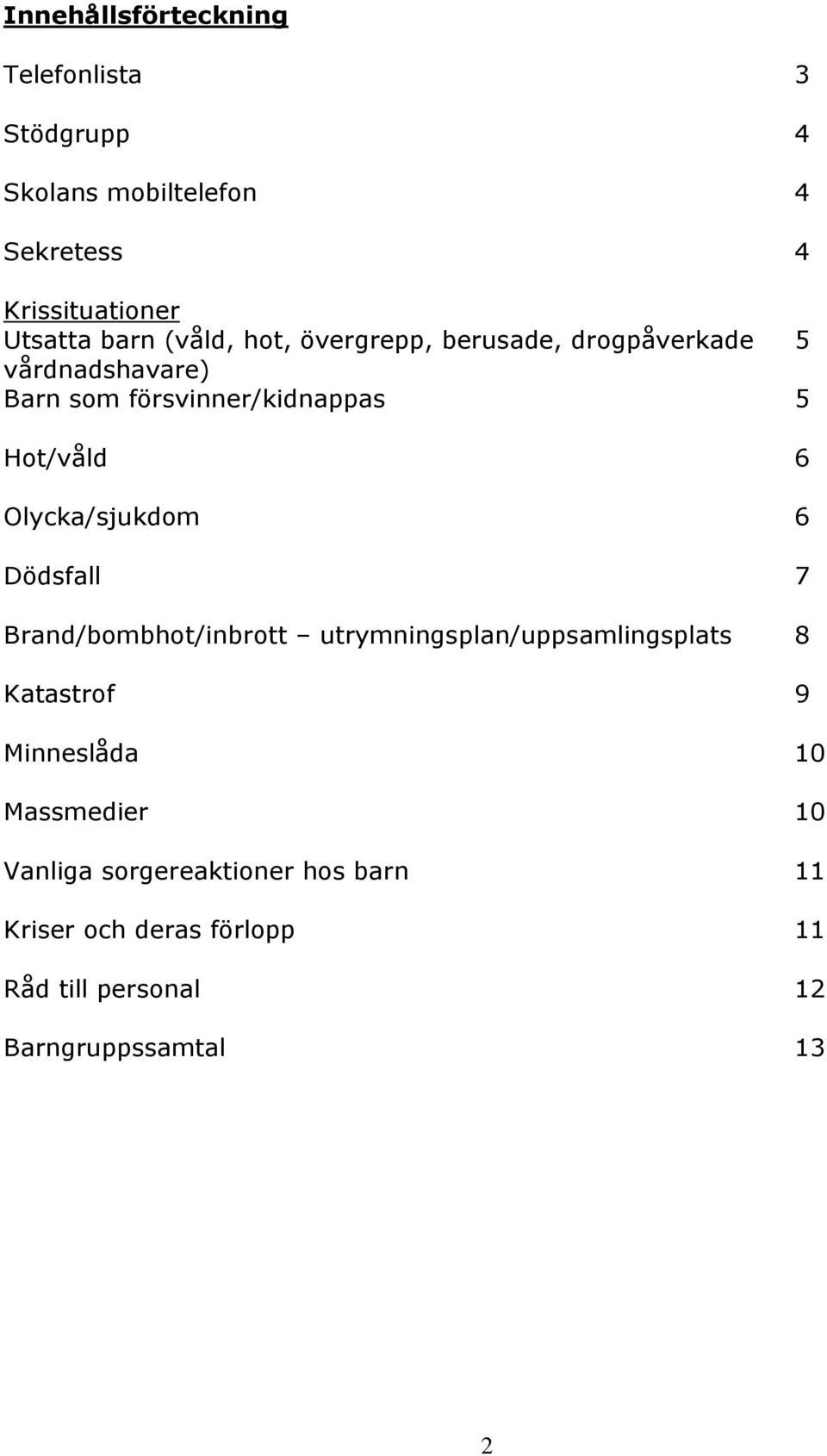 Olycka/sjukdom 6 Dödsfall 7 Brand/bombhot/inbrott utrymningsplan/uppsamlingsplats 8 Katastrof 9 Minneslåda 10