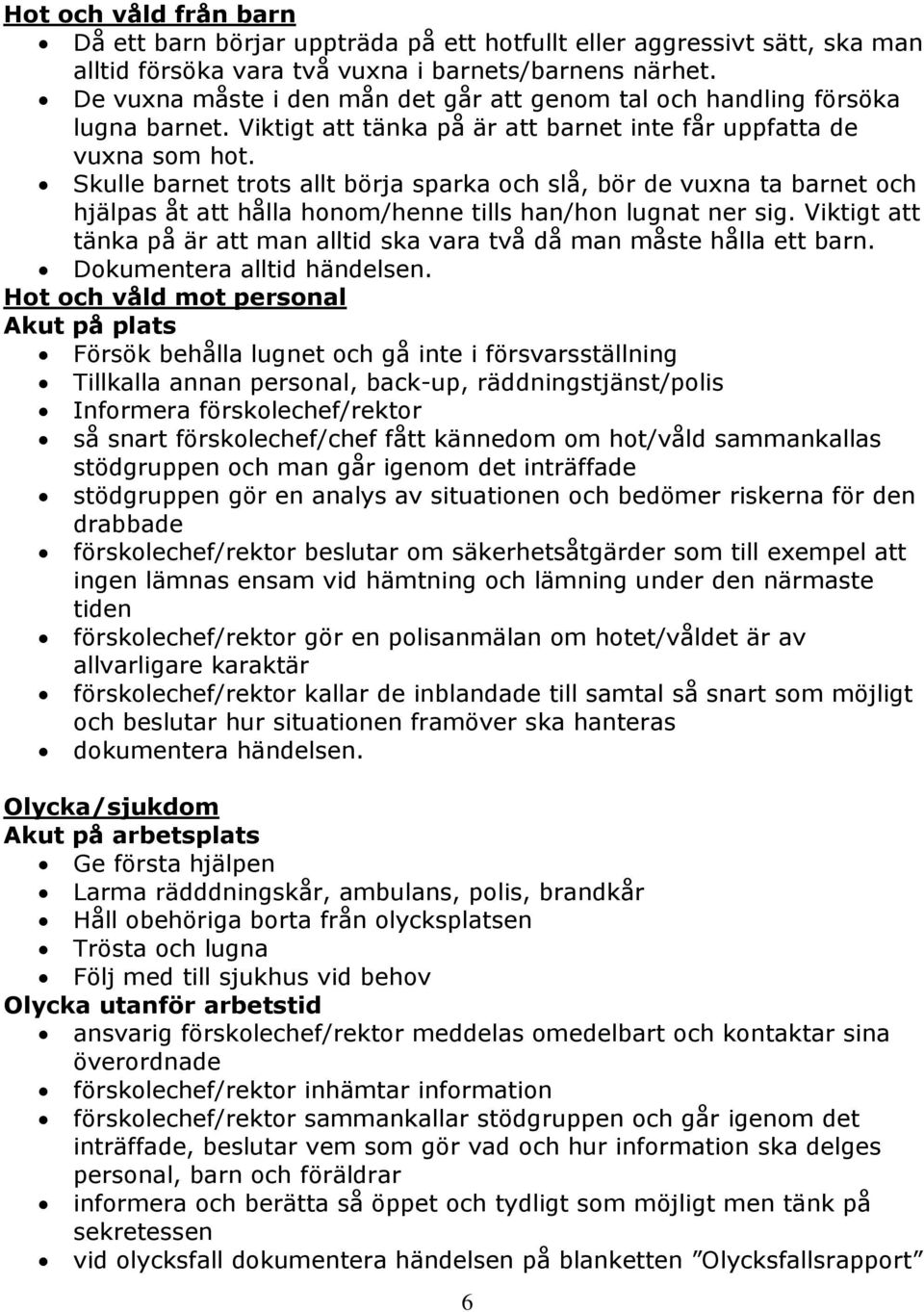 Skulle barnet trots allt börja sparka och slå, bör de vuxna ta barnet och hjälpas åt att hålla honom/henne tills han/hon lugnat ner sig.