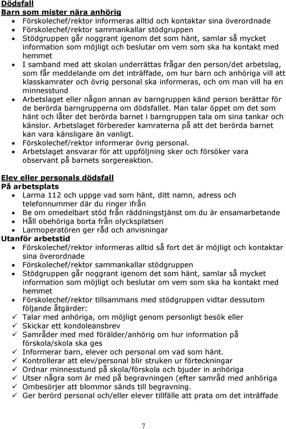 om hur barn och anhöriga vill att klasskamrater och övrig personal ska informeras, och om man vill ha en minnesstund Arbetslaget eller någon annan av barngruppen känd person berättar för de berörda