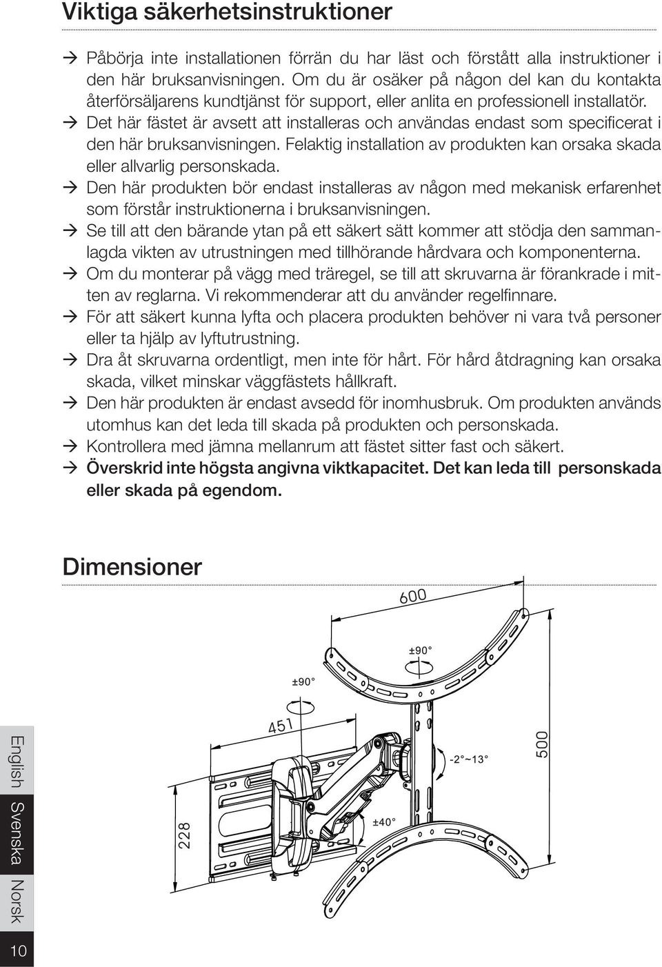 Det här fästet är avsett att installeras och användas endast som specificerat i den här bruksanvisningen. Felaktig installation av produkten kan orsaka skada eller allvarlig personskada.