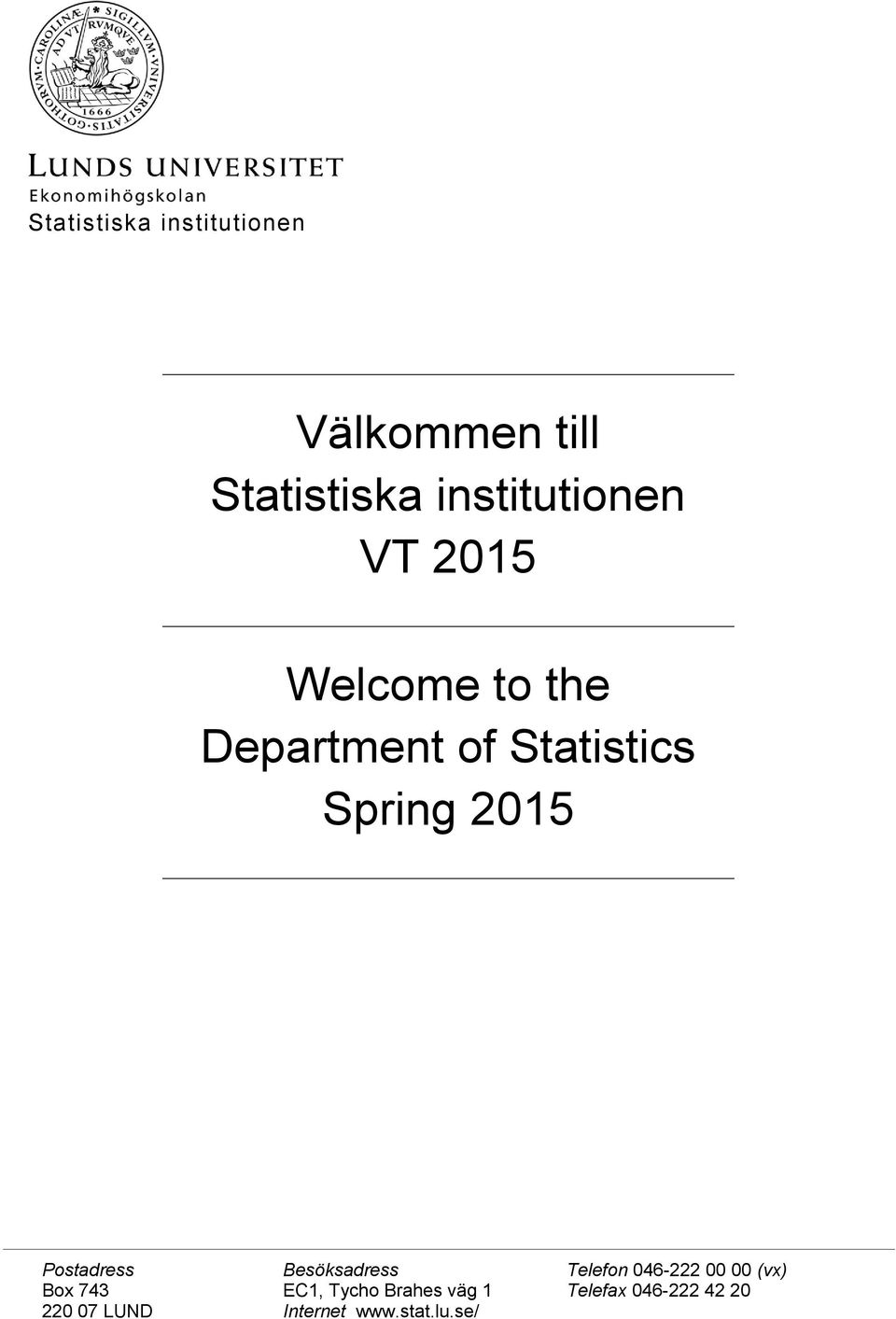 Postadress Besöksadress Telefon 046-222 00 00 (vx) Box 743 EC1,