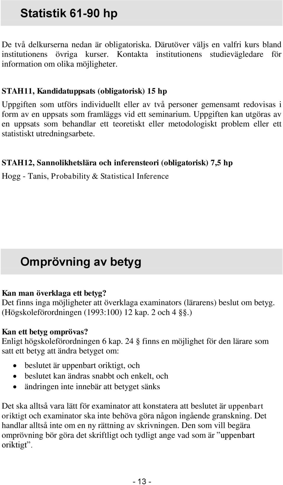 STAH11, Kandidatuppsats (obligatorisk) 15 hp Uppgiften som utförs individuellt eller av två personer gemensamt redovisas i form av en uppsats som framläggs vid ett seminarium.