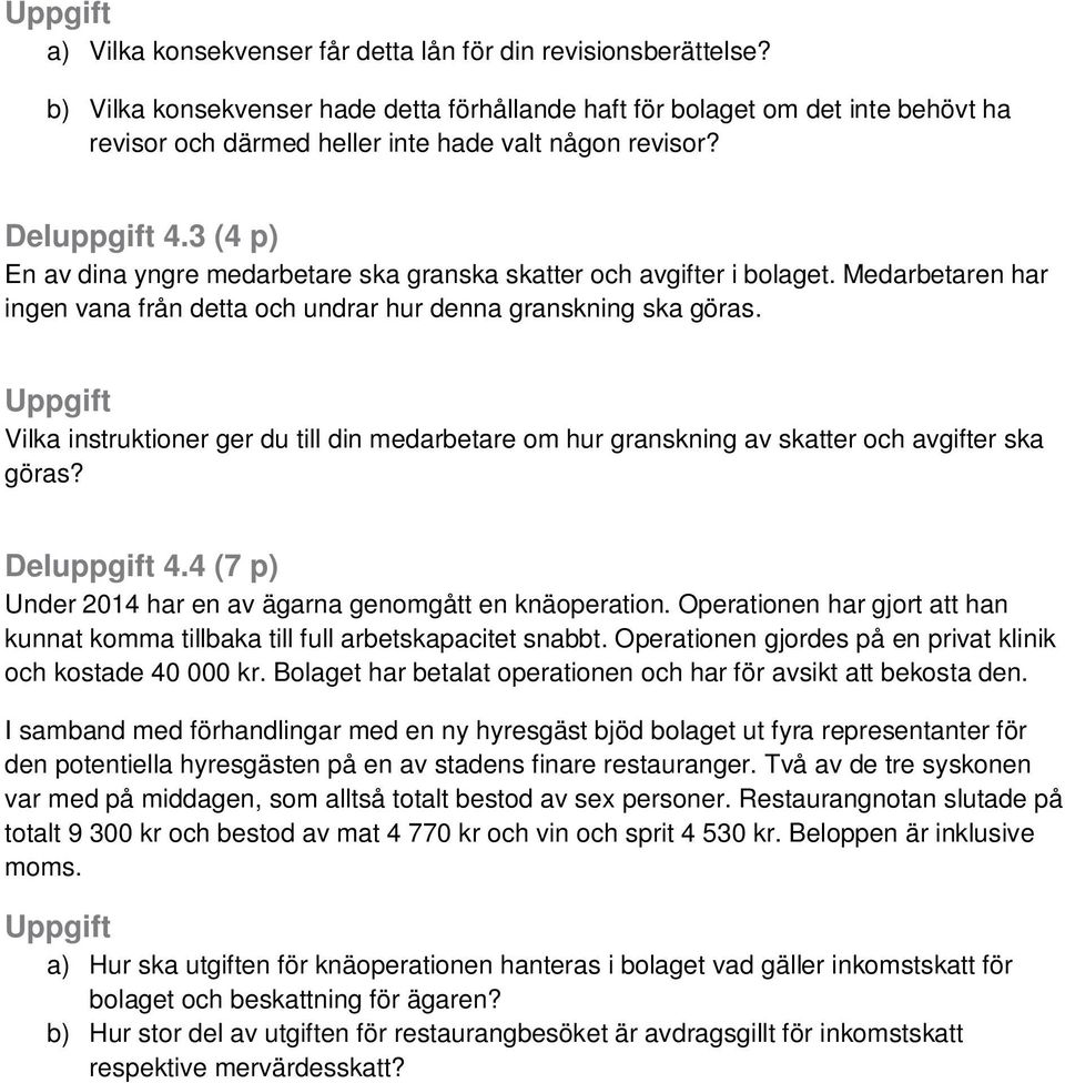 3 (4 p) En av dina yngre medarbetare ska granska skatter och avgifter i bolaget. Medarbetaren har ingen vana från detta och undrar hur denna granskning ska göras.