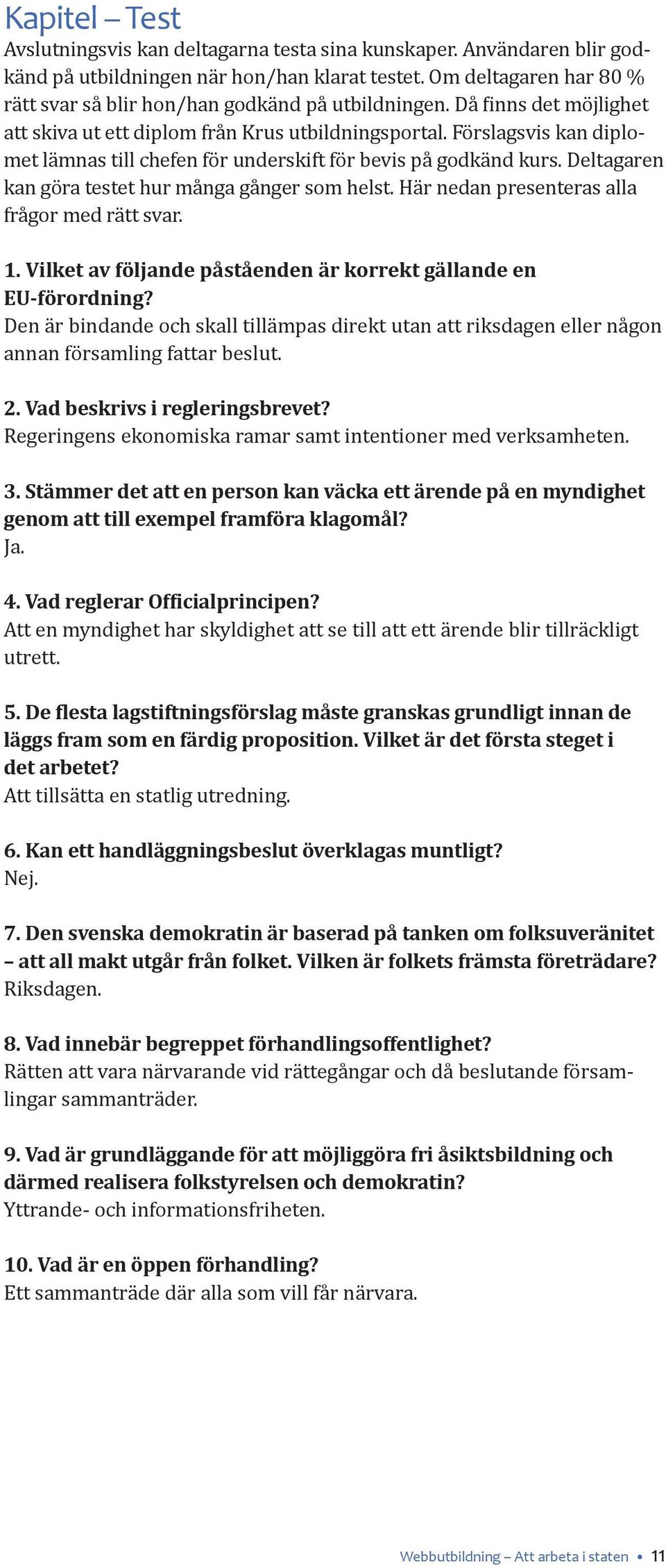 Förslagsvis kan diplomet lämnas till chefen för underskift för bevis på godkänd kurs. Deltagaren kan göra testet hur många gånger som helst. Här nedan presenteras alla frågor med rätt svar. 1.