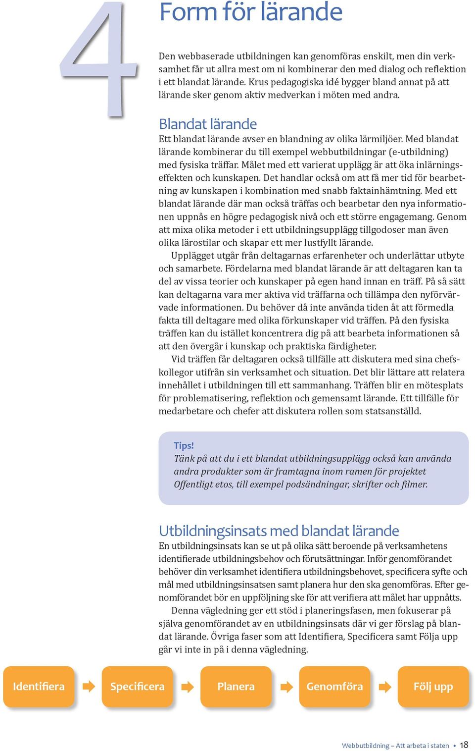 Med blandat lärande kombinerar du till exempel webbutbildningar (e-utbildning) med fysiska träffar. Målet med ett varierat upplägg är att öka inlärningseffekten och kunskapen.