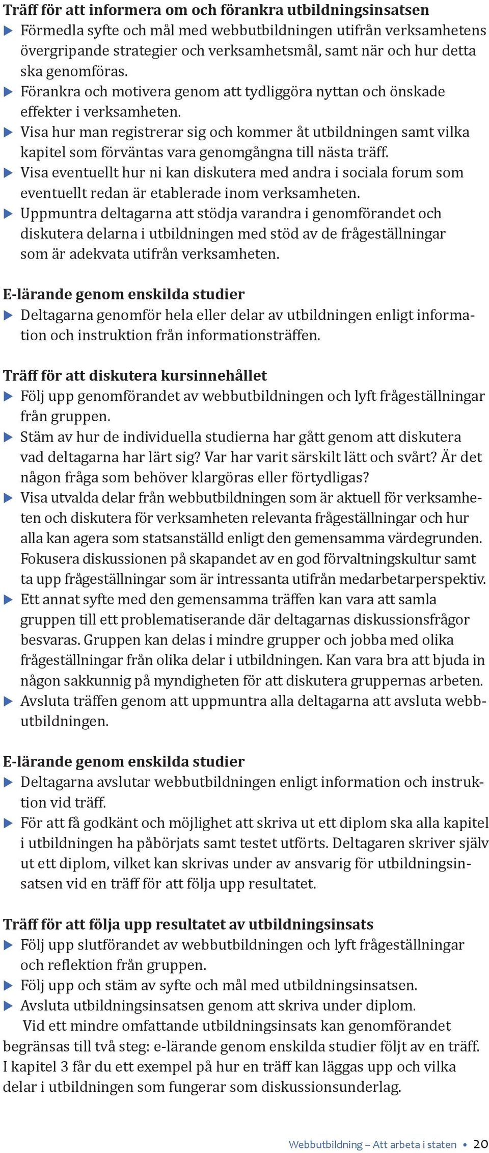 Visa hur man registrerar sig och kommer åt utbildningen samt vilka kapitel som förväntas vara genomgångna till nästa träff.