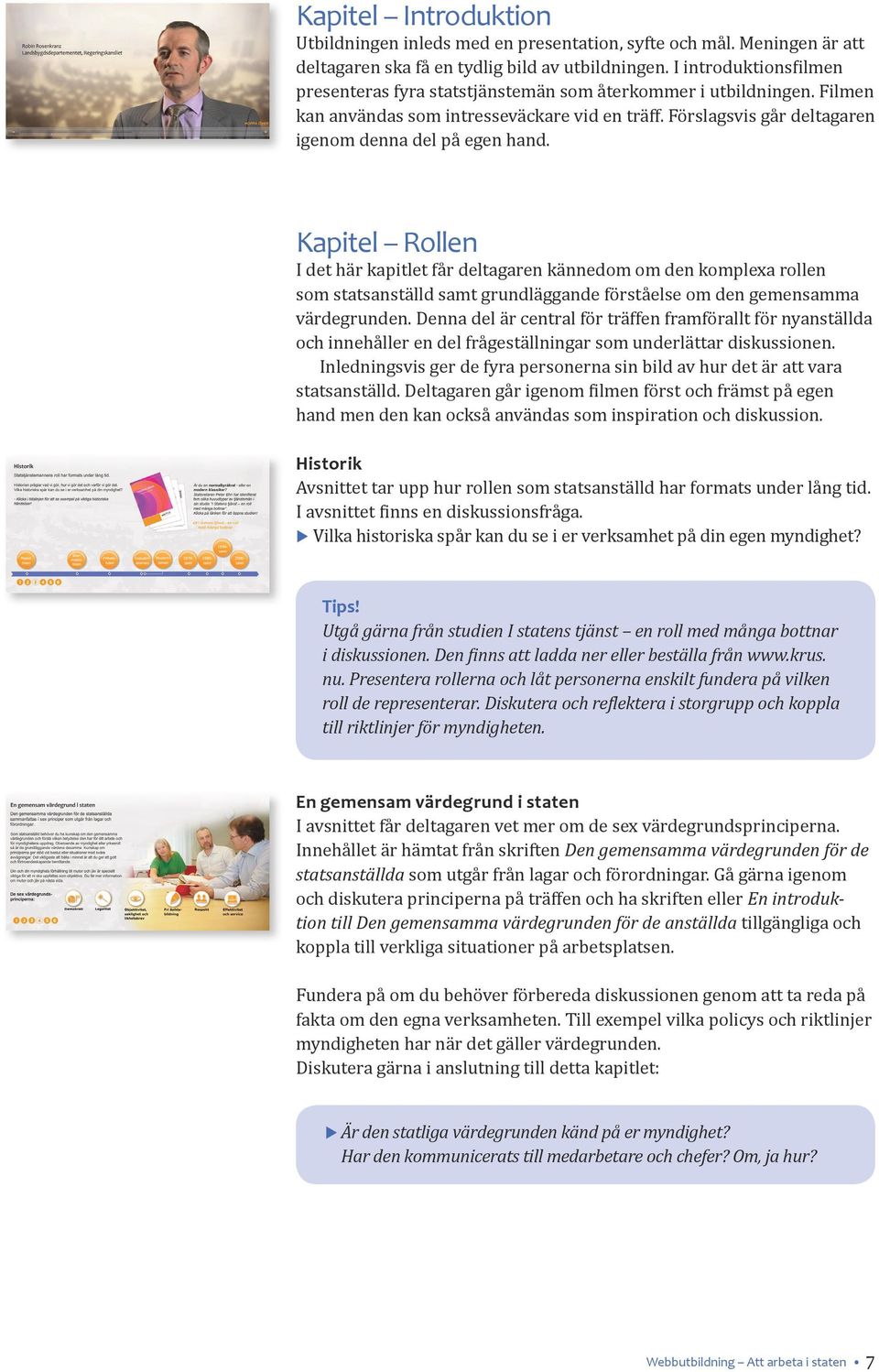 Kapitel Rollen I det här kapitlet får deltagaren kännedom om den komplexa rollen som statsanställd samt grundläggande förståelse om den gemensamma värdegrunden.