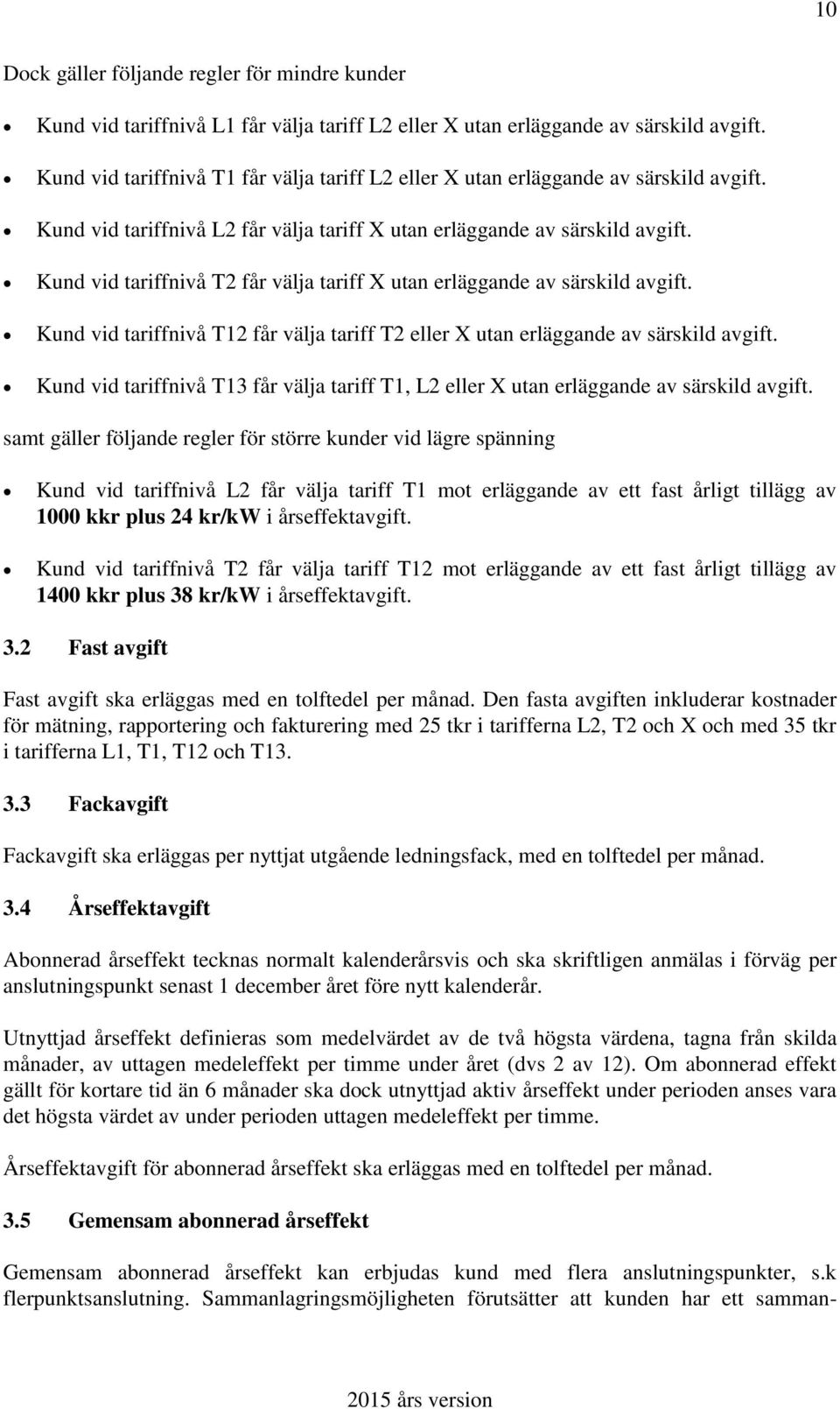 Kund vid tariffnivå T2 får välja tariff X utan erläggande av särskild avgift. Kund vid tariffnivå T12 får välja tariff T2 eller X utan erläggande av särskild avgift.