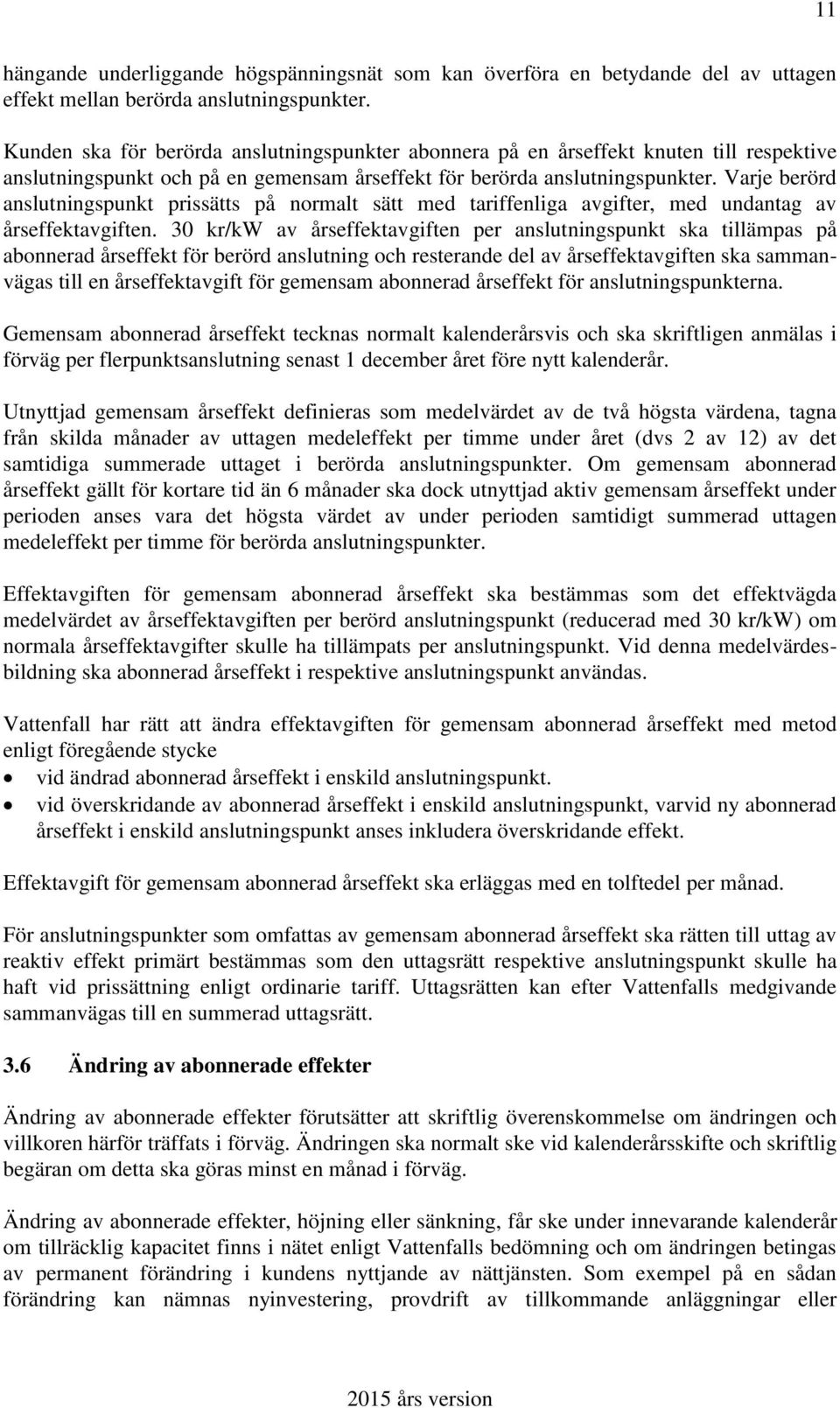 Varje berörd anslutningspunkt prissätts på normalt sätt med tariffenliga avgifter, med undantag av årseffektavgiften.