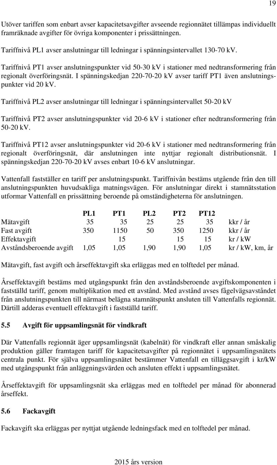 I spänningskedjan 220-70-20 kv avser tariff PT1 även anslutningspunkter vid 20 kv.