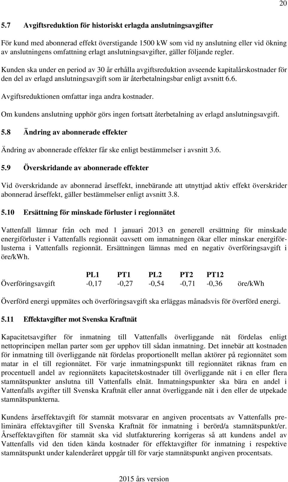 Kunden ska under en period av 30 år erhålla avgiftsreduktion avseende kapitalårskostnader för den del av erlagd anslutningsavgift som är återbetalningsbar enligt avsnitt 6.