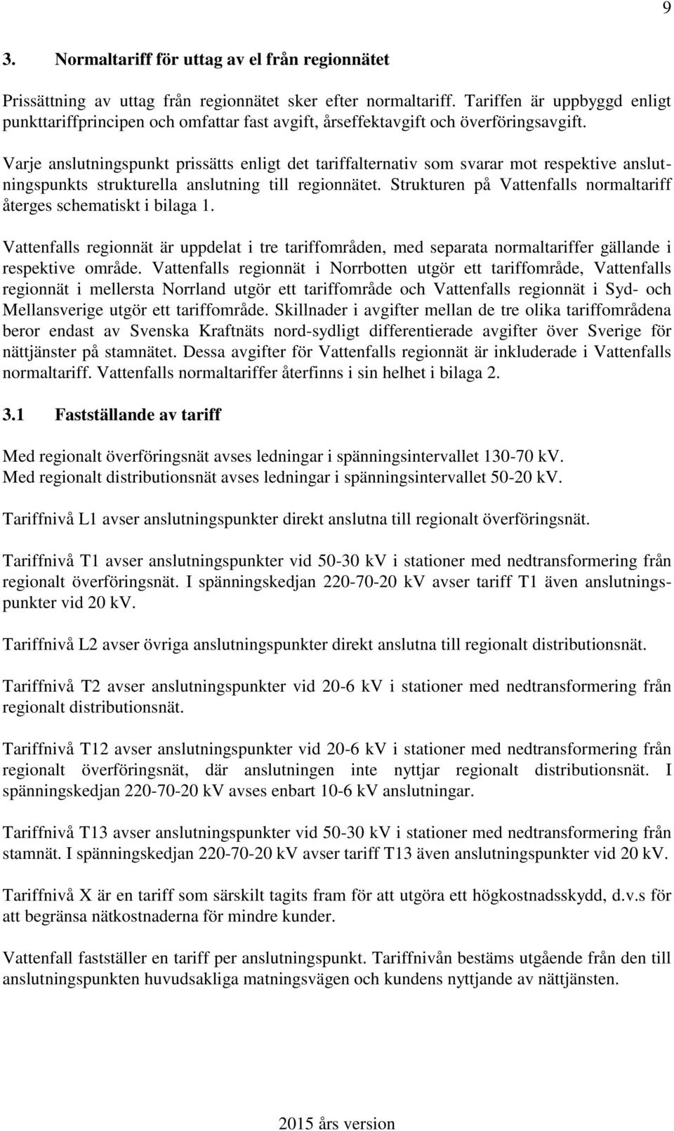 Varje anslutningspunkt prissätts enligt det tariffalternativ som svarar mot respektive anslutningspunkts strukturella anslutning till regionnätet.