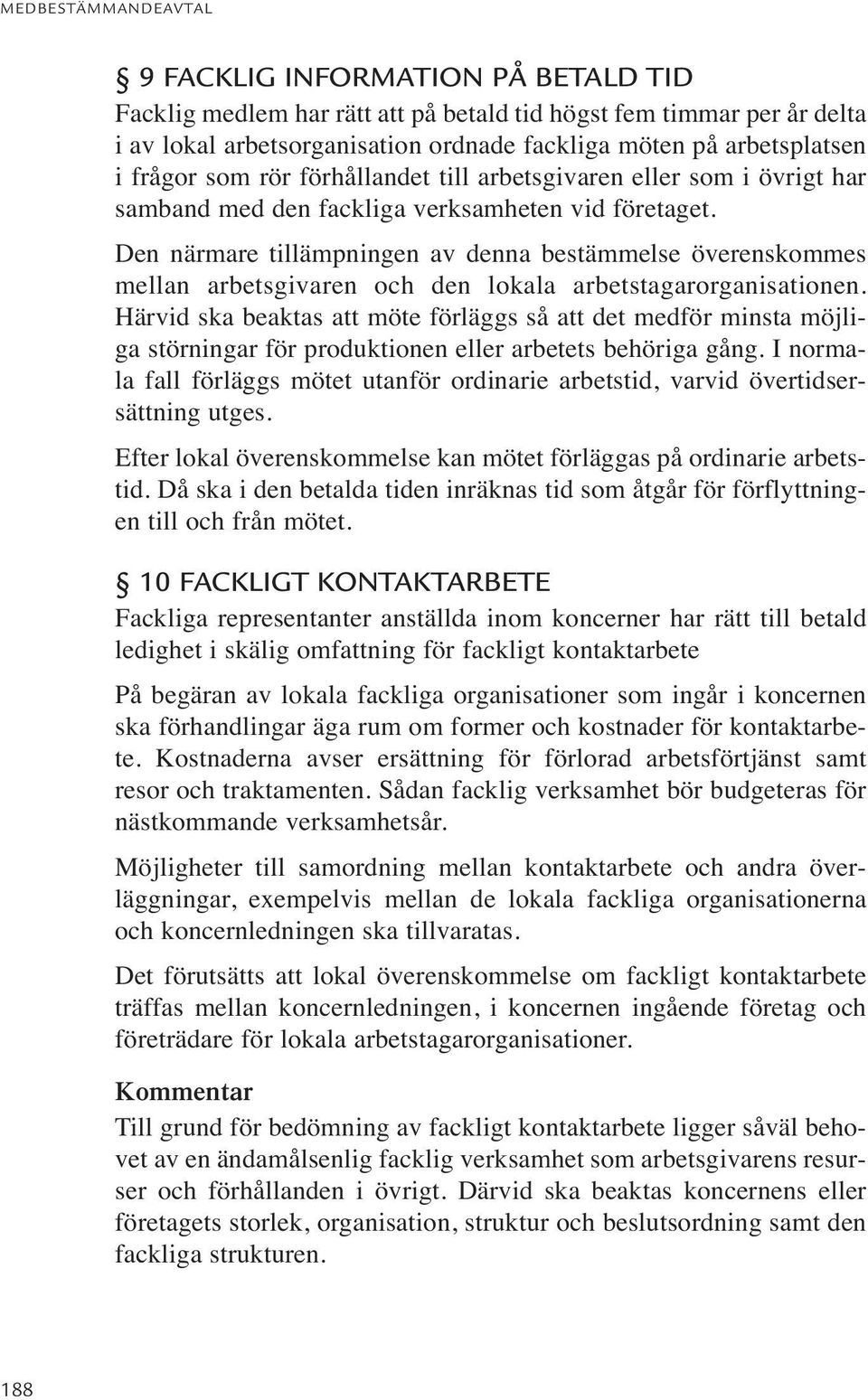 Den närmare tillämpningen av denna bestämmelse överenskommes mellan arbetsgivaren och den lokala arbetstagarorganisationen.