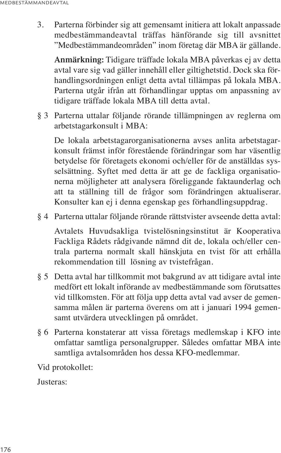 Parterna utgår ifrån att förhandlingar upptas om anpassning av tidigare träffade lokala MBA till detta avtal.